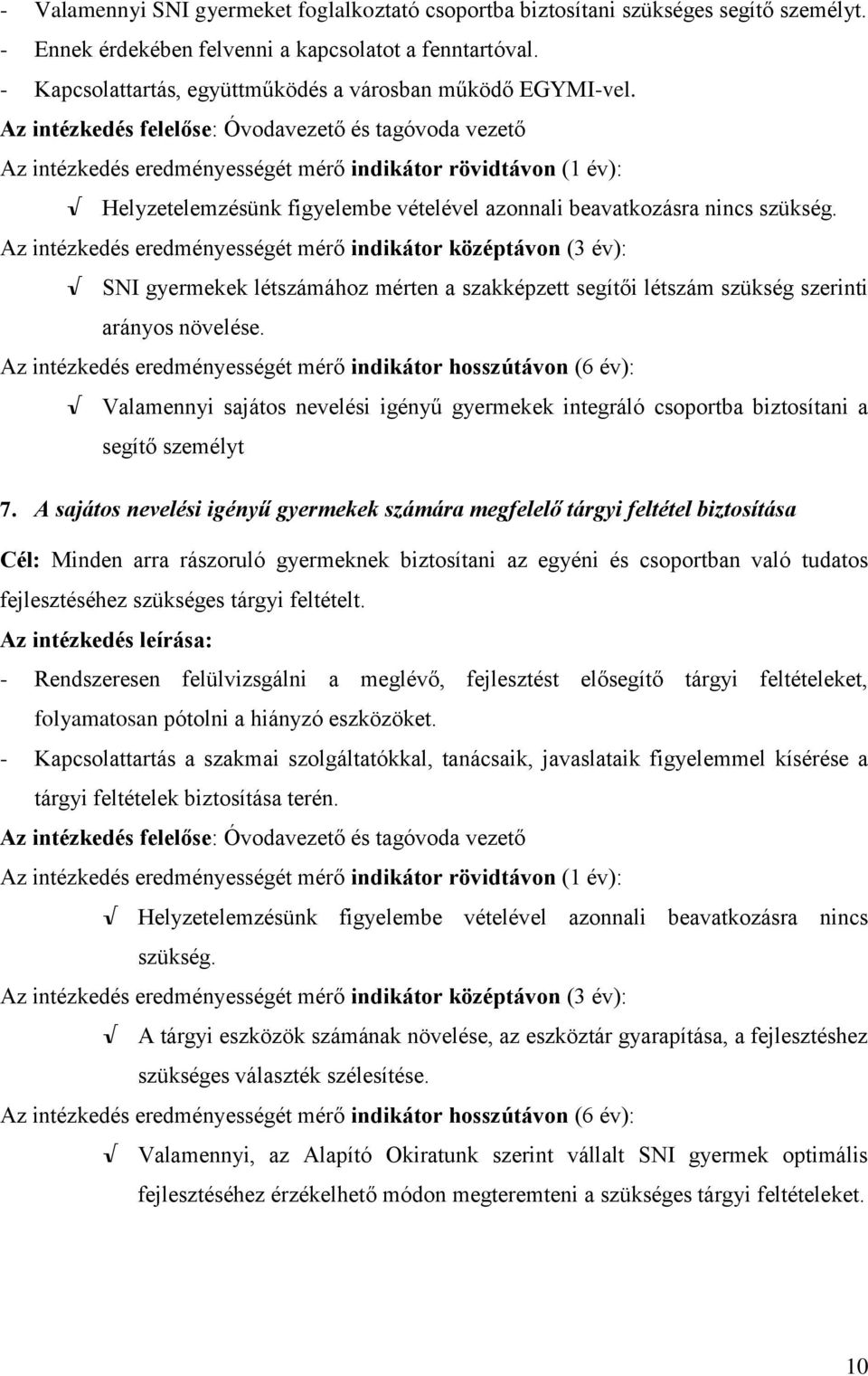 Az intézkedés felelőse: Óvodavezető és tagóvoda vezető Az intézkedés eredményességét mérő indikátor rövidtávon (1 év): Helyzetelemzésünk figyelembe vételével azonnali beavatkozásra nincs szükség.