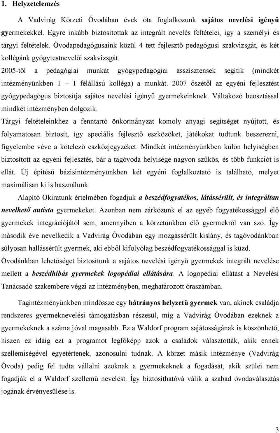 Óvodapedagógusaink közül 4 tett fejlesztő pedagógusi szakvizsgát, és két kollégánk gyógytestnevelői szakvizsgát.