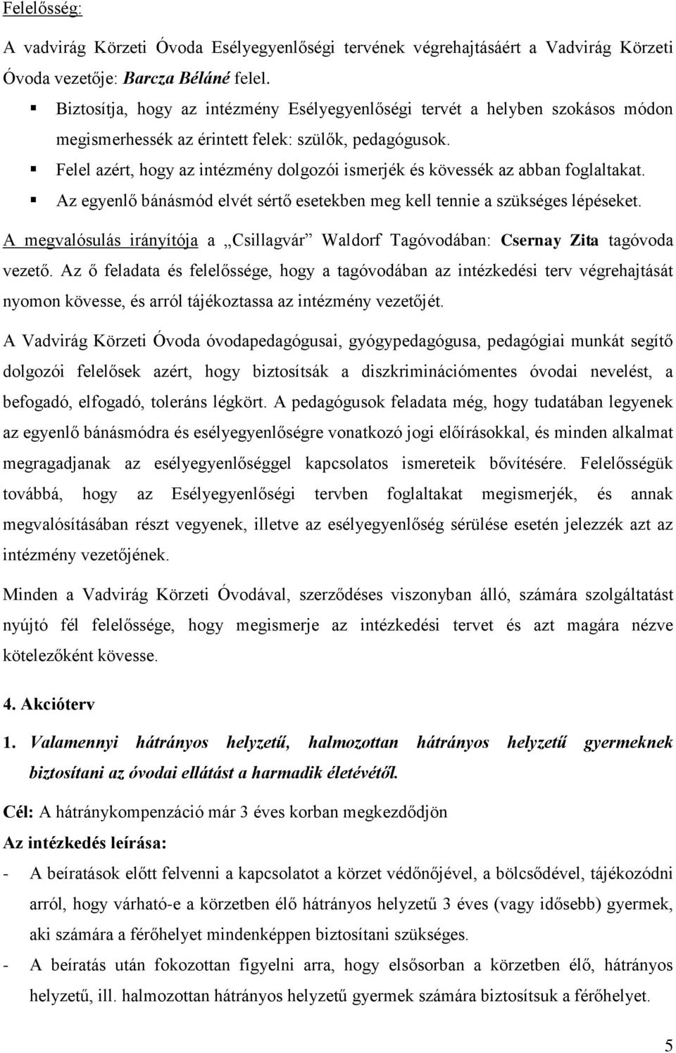 Felel azért, hogy az intézmény dolgozói ismerjék és kövessék az abban foglaltakat. Az egyenlő bánásmód elvét sértő esetekben meg kell tennie a szükséges lépéseket.