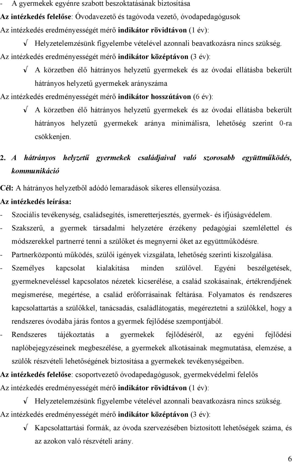 Az intézkedés eredményességét mérő indikátor középtávon (3 év): A körzetben élő hátrányos helyzetű gyermekek és az óvodai ellátásba bekerült hátrányos helyzetű gyermekek arányszáma Az intézkedés