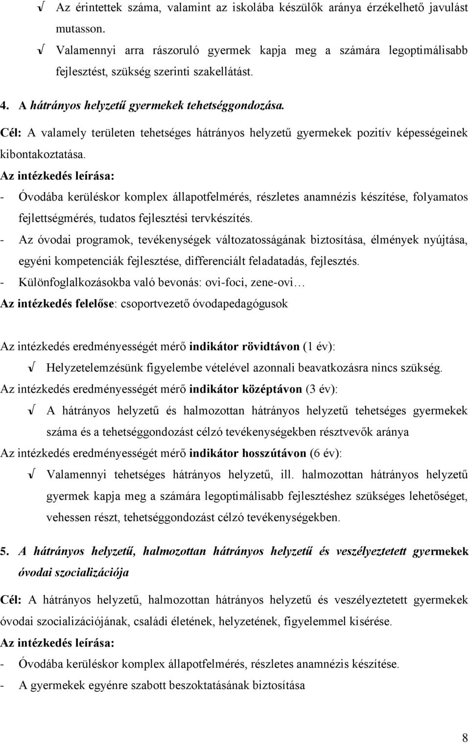 Cél: A valamely területen tehetséges hátrányos helyzetű gyermekek pozitív képességeinek kibontakoztatása.