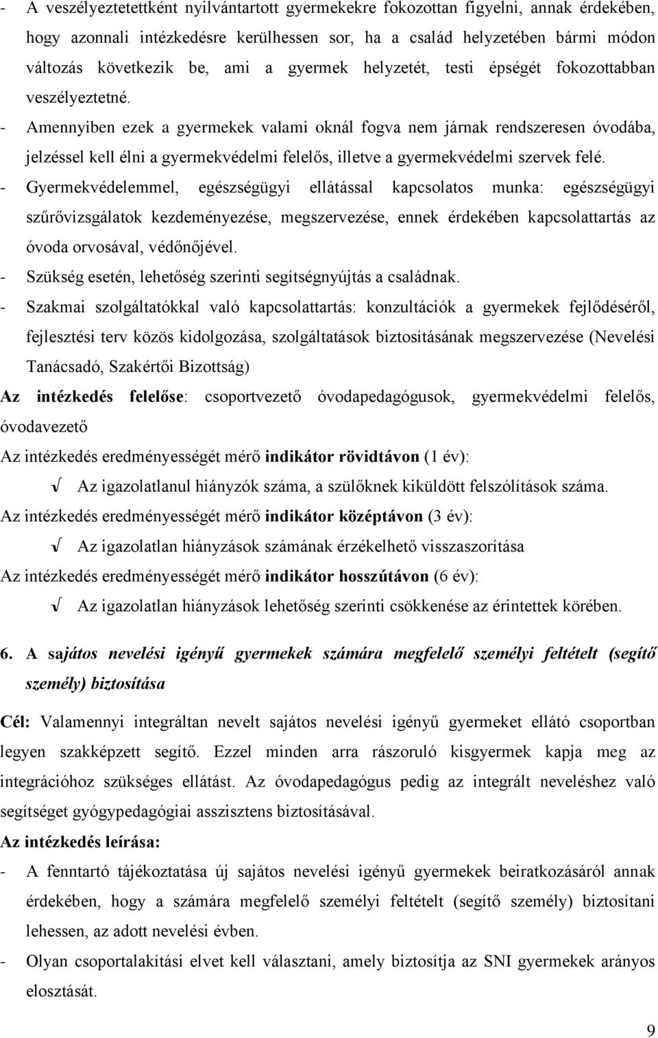 - Amennyiben ezek a gyermekek valami oknál fogva nem járnak rendszeresen óvodába, jelzéssel kell élni a gyermekvédelmi felelős, illetve a gyermekvédelmi szervek felé.