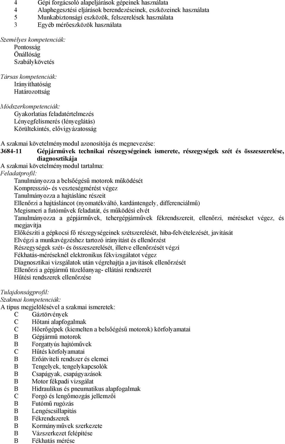 (lényeglátás) Körültekintés, elővigyázatosság A szakmai követelménymodul azonosítója és megnevezése: 3684-11 Gépjárművek technikai részegységeinek ismerete, részegységek szét és összeszerelése,