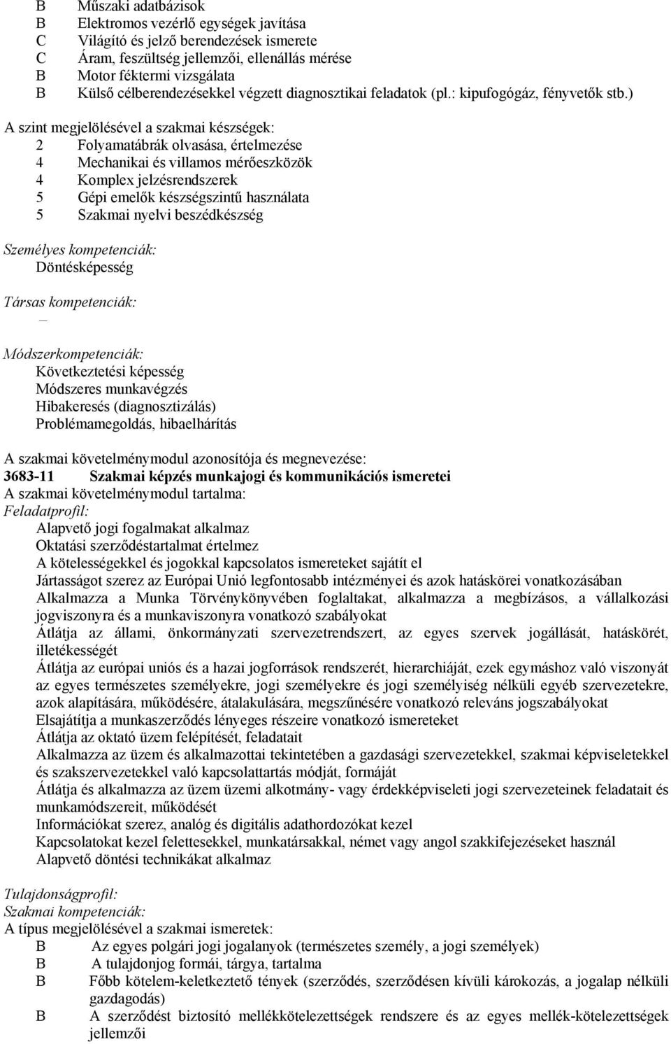 ) A szint megjelölésével a szakmai készségek: 2 Folyamatábrák olvasása, értelmezése 4 Mechanikai és villamos mérőeszközök 4 Komplex jelzésrendszerek 5 Gépi emelők készségszintű használata 5 Szakmai