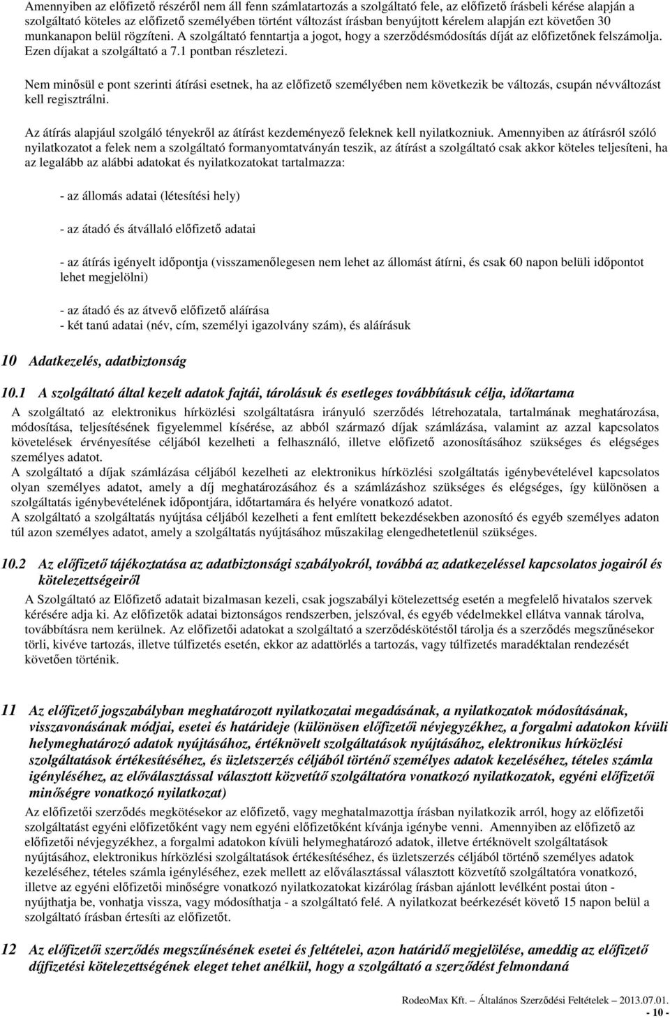 1 pontban részletezi. Nem minősül e pont szerinti átírási esetnek, ha az előfizető személyében nem következik be változás, csupán névváltozást kell regisztrálni.