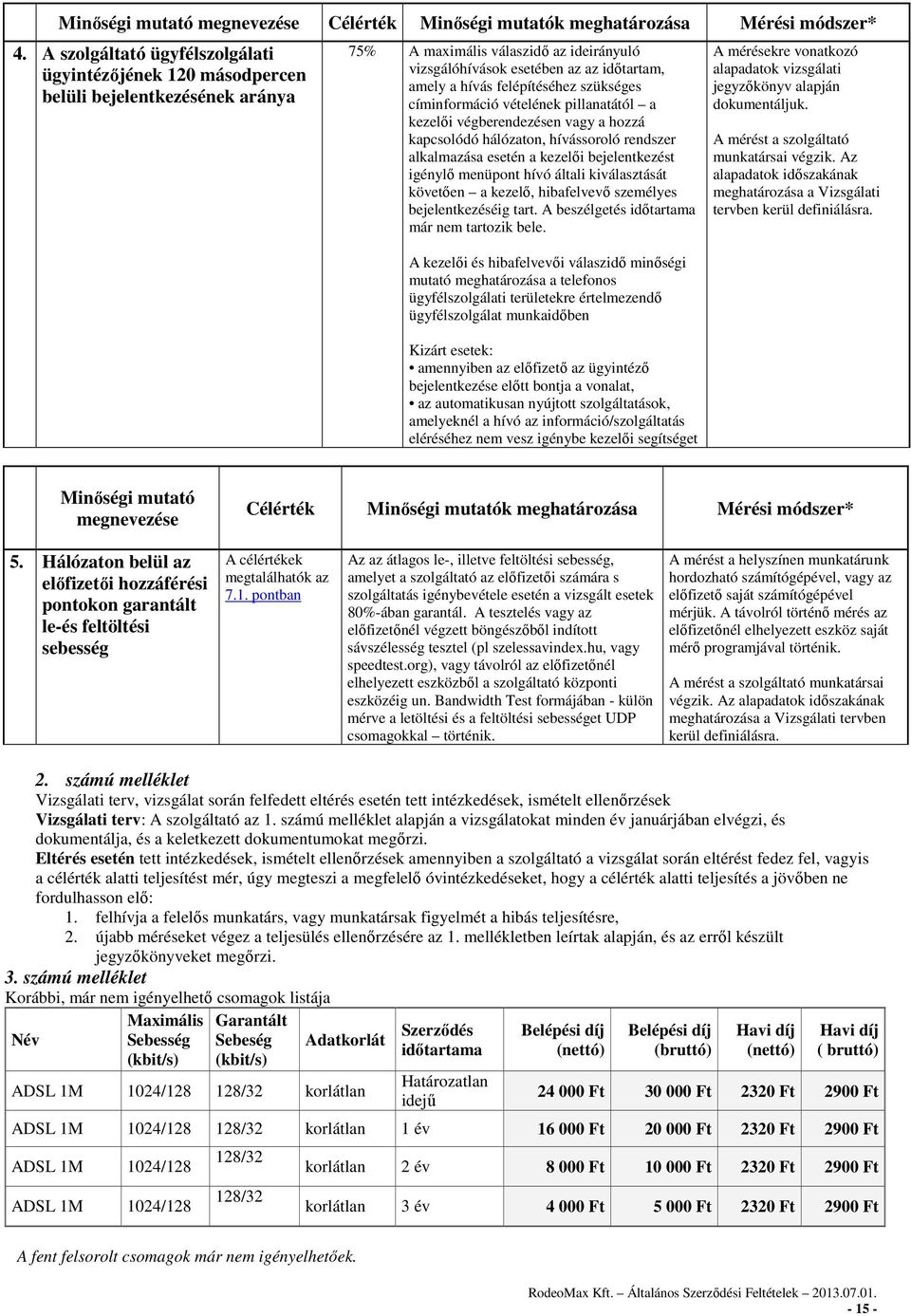 felépítéséhez szükséges címinformáció vételének pillanatától a kezelői végberendezésen vagy a hozzá kapcsolódó hálózaton, hívássoroló rendszer alkalmazása esetén a kezelői bejelentkezést igénylő