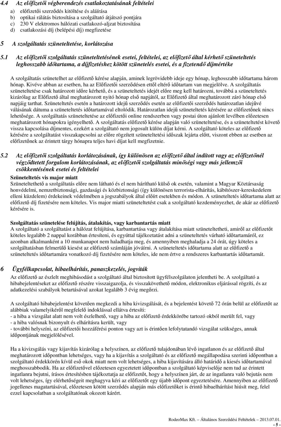 1 Az előfizetői szolgáltatás szüneteltetésének esetei, feltételei, az előfizető által kérhető szüneteltetés leghosszabb időtartama, a díjfizetéshez kötött szünetelés esetei, és a fizetendő díjmértéke