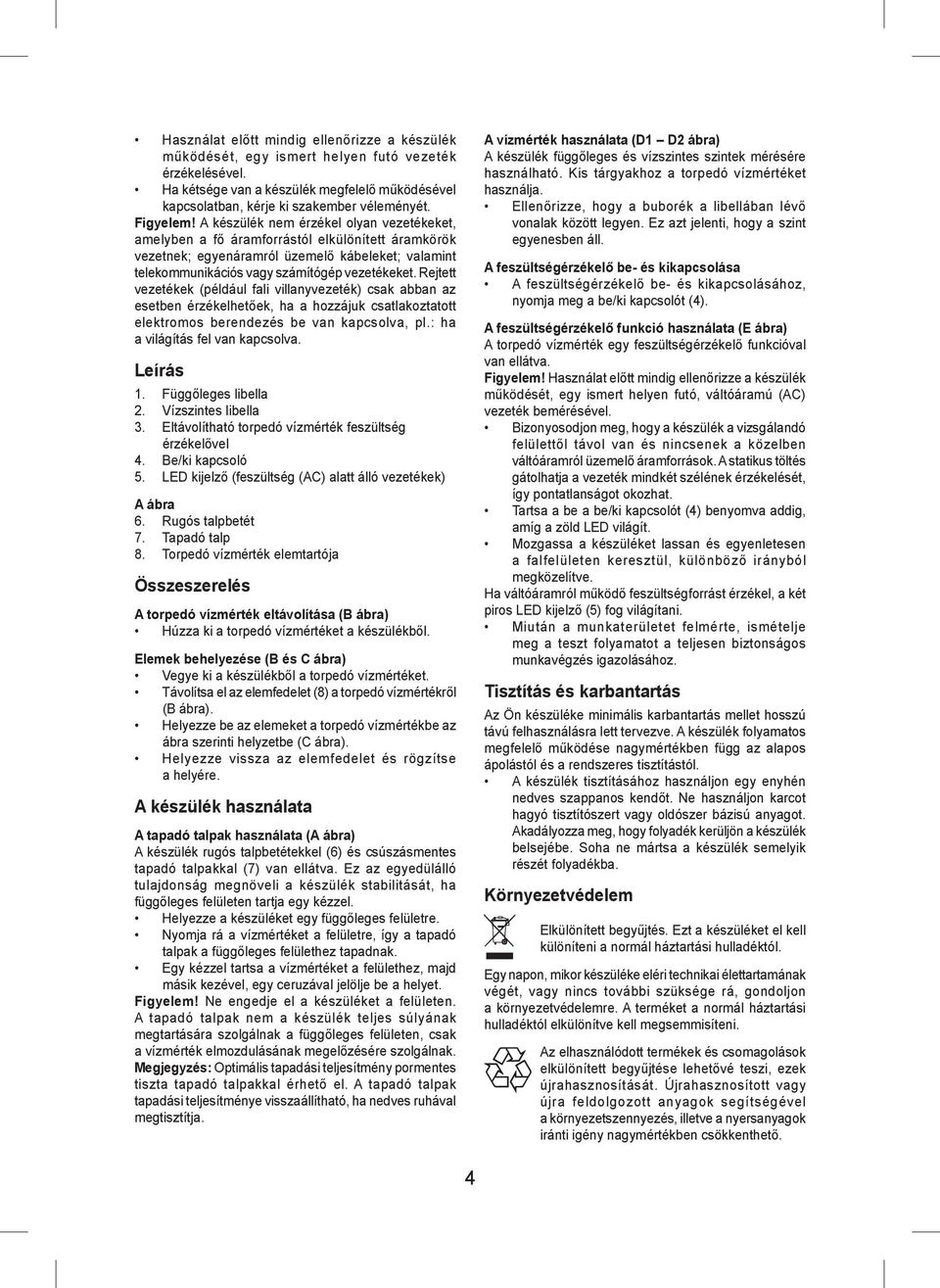 Rejtett vezetékek (például fali villanyvezeték) csak abban az esetben érzékelhetőek, ha a hozzájuk csatlakoztatott elektromos berendezés be van kapcsolva, pl.: ha a világítás fel van kapcsolva.