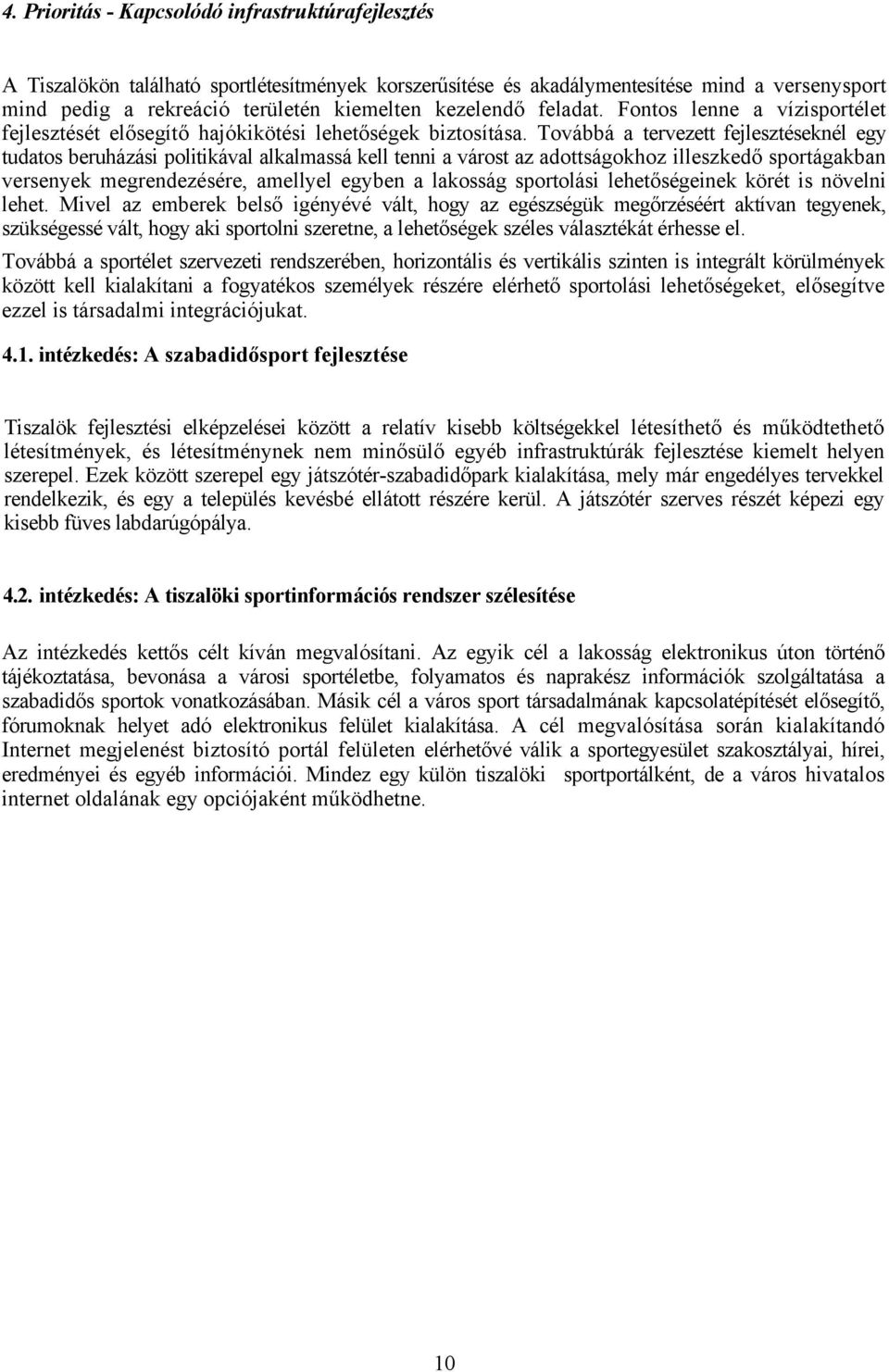 Továbbá a tervezett fejlesztéseknél egy tudatos beruházási politikával alkalmassá kell tenni a várost az adottságokhoz illeszkedő sportágakban versenyek megrendezésére, amellyel egyben a lakosság