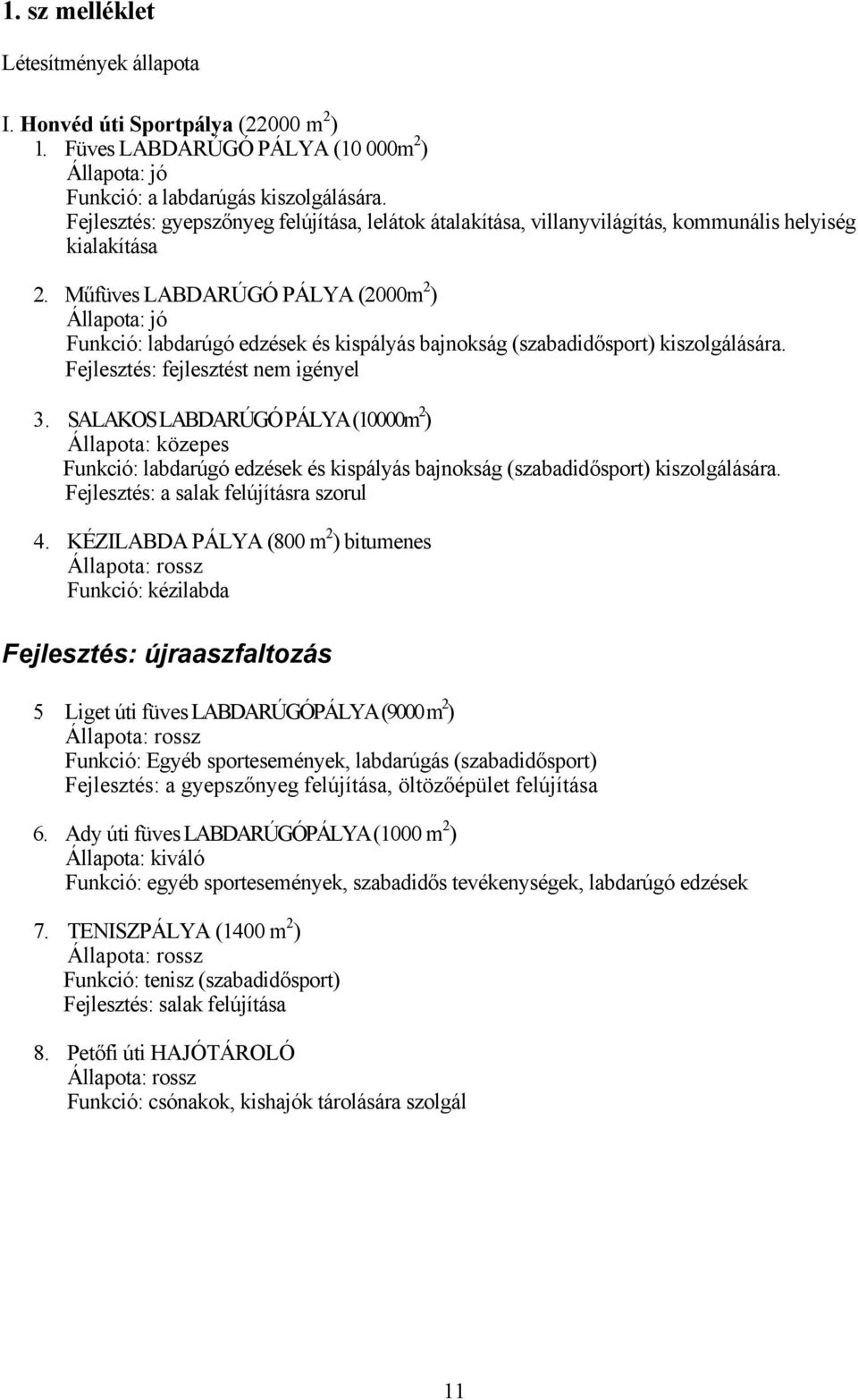 Műfüves LABDARÚGÓ PÁLYA (2000m 2 ) Állapota: jó Funkció: labdarúgó edzések és kispályás bajnokság (szabadidősport) kiszolgálására. Fejlesztés: fejlesztést nem igényel 3.