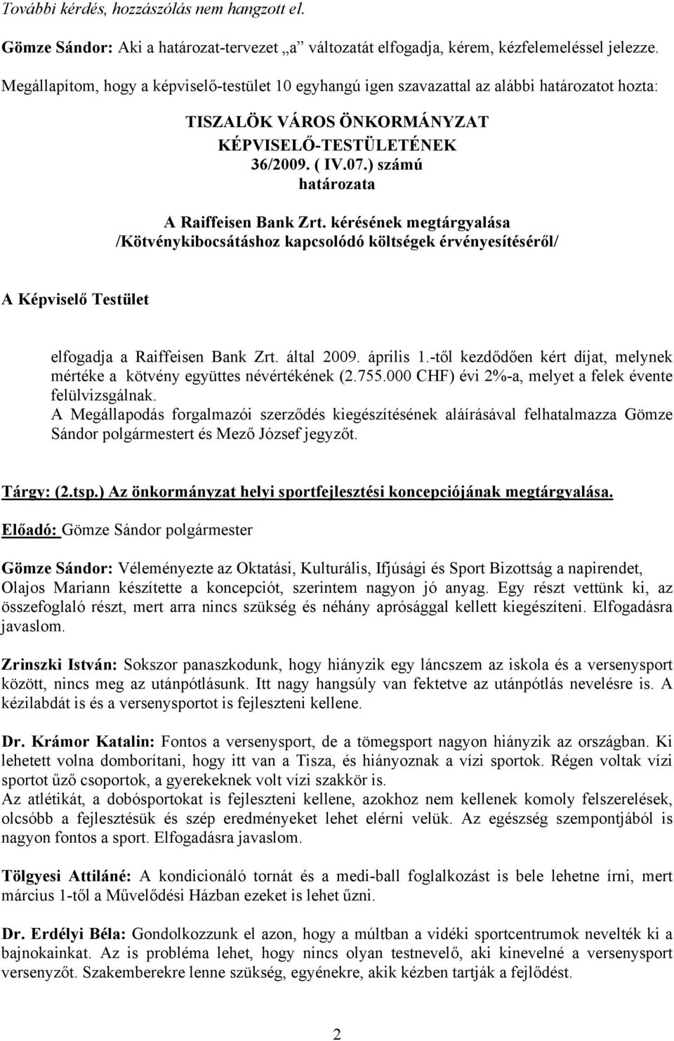 ) számú határozata A Raiffeisen Bank Zrt. kérésének megtárgyalása /Kötvénykibocsátáshoz kapcsolódó költségek érvényesítéséről/ A Képviselő Testület elfogadja a Raiffeisen Bank Zrt. által 2009.