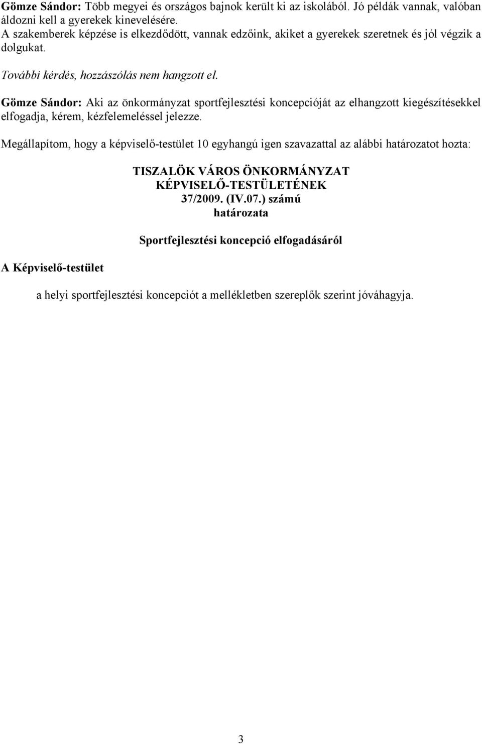 Gömze Sándor: Aki az önkormányzat sportfejlesztési koncepcióját az elhangzott kiegészítésekkel elfogadja, kérem, kézfelemeléssel jelezze.