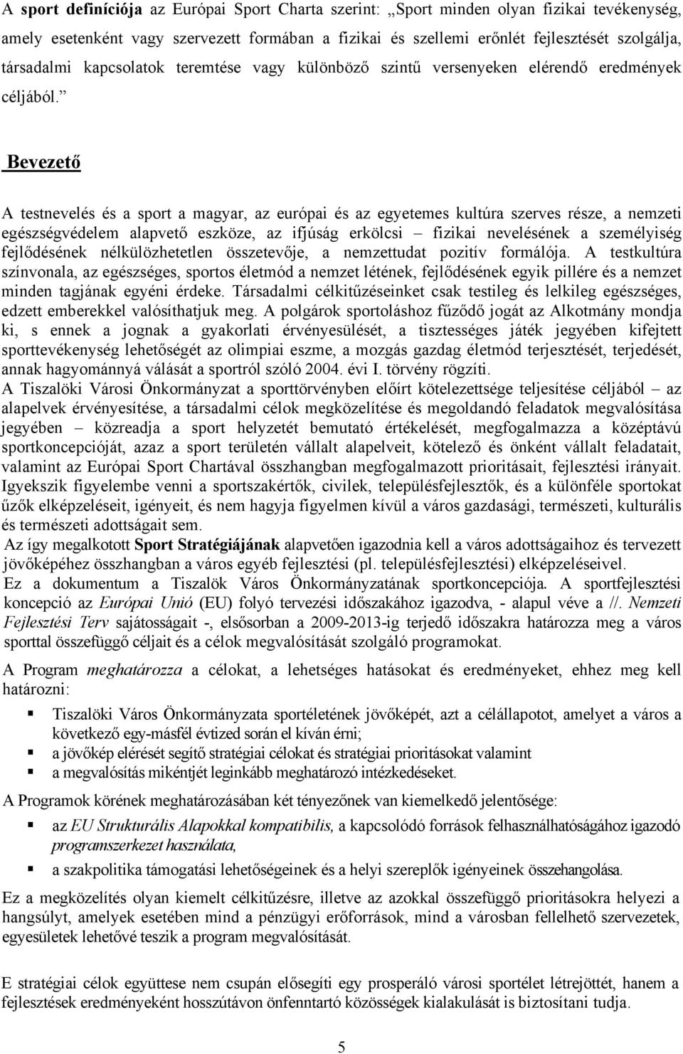 Bevezető A testnevelés és a sport a magyar, az európai és az egyetemes kultúra szerves része, a nemzeti egészségvédelem alapvető eszköze, az ifjúság erkölcsi fizikai nevelésének a személyiség