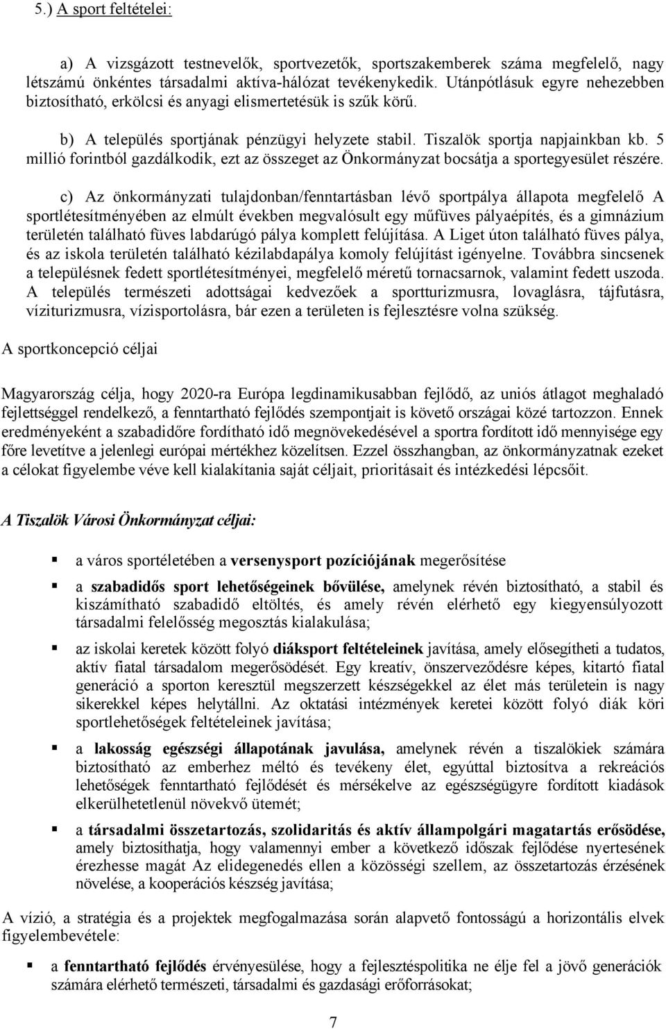 5 millió forintból gazdálkodik, ezt az összeget az Önkormányzat bocsátja a sportegyesület részére.