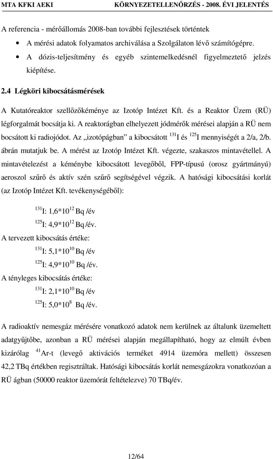 és a Reaktor Üzem (RÜ) légforgalmát bocsátja ki. A reaktorágban elhelyezett jódmérık mérései alapján a RÜ nem bocsátott ki radiojódot.