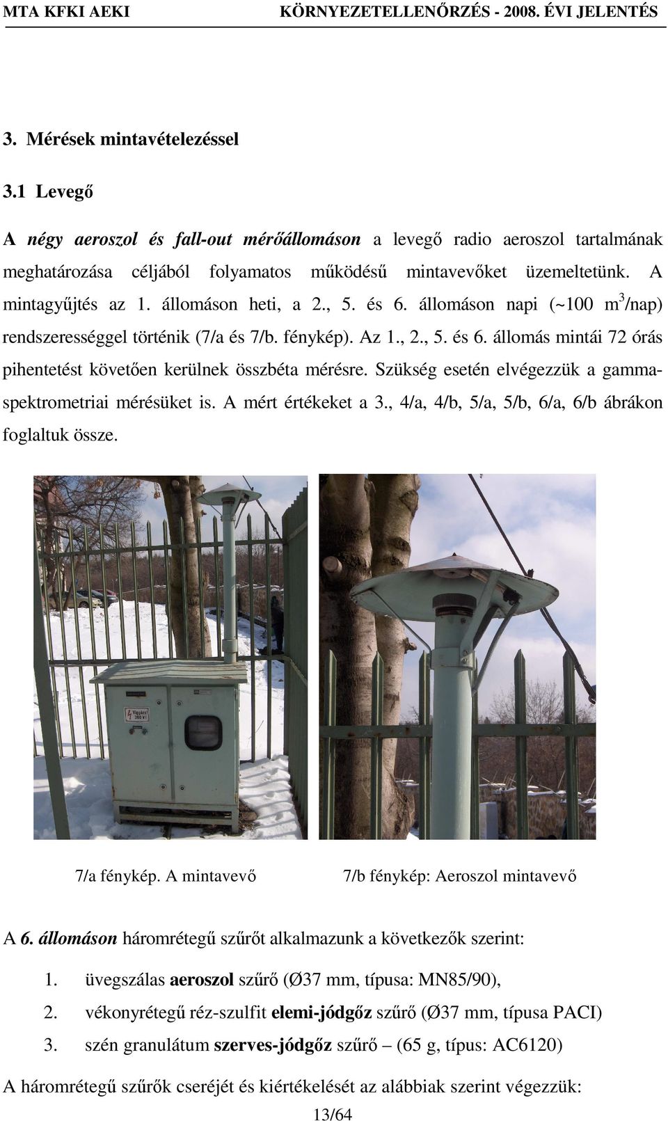 Szükség esetén elvégezzük a gammaspektrometriai mérésüket is. A mért értékeket a 3., 4/a, 4/b, 5/a, 5/b, 6/a, 6/b ábrákon foglaltuk össze. 7/a fénykép. A mintavevı 7/b fénykép: Aeroszol mintavevı A 6.