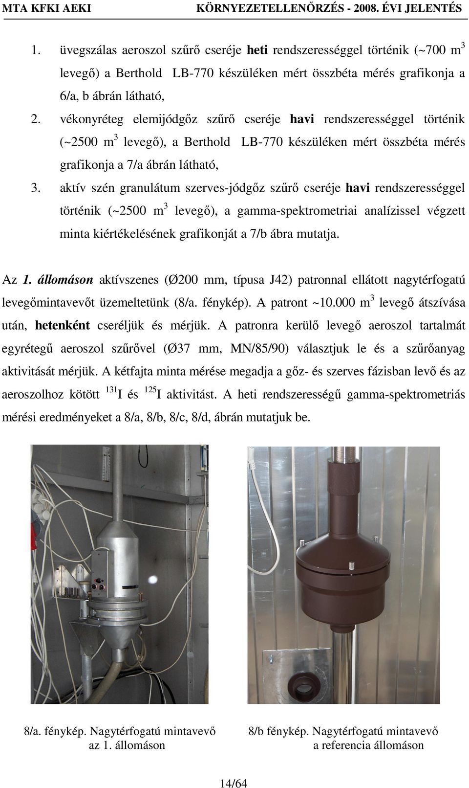 aktív szén granulátum szerves-jódgız szőrı cseréje havi rendszerességgel történik (~2500 m 3 levegı), a gamma-spektrometriai analízissel végzett minta kiértékelésének grafikonját a 7/b ábra mutatja.