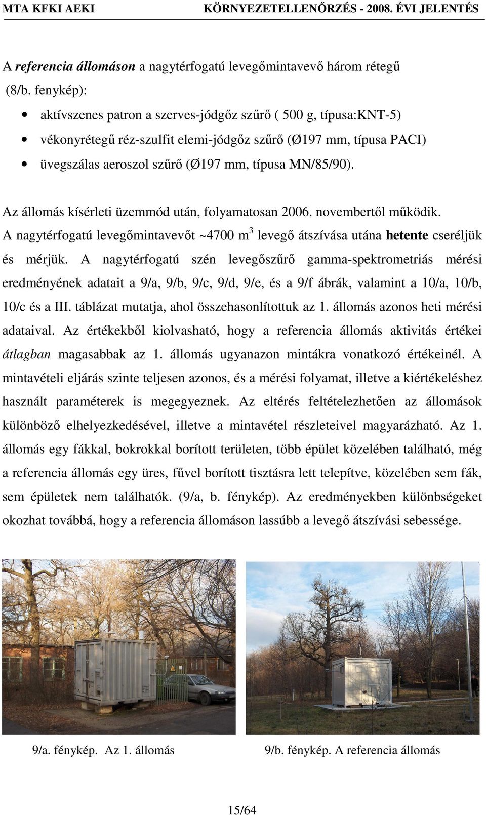 Az állomás kísérleti üzemmód után, folyamatosan 2006. novembertıl mőködik. A nagytérfogatú levegımintavevıt ~4700 m3 levegı átszívása utána hetente cseréljük és mérjük.