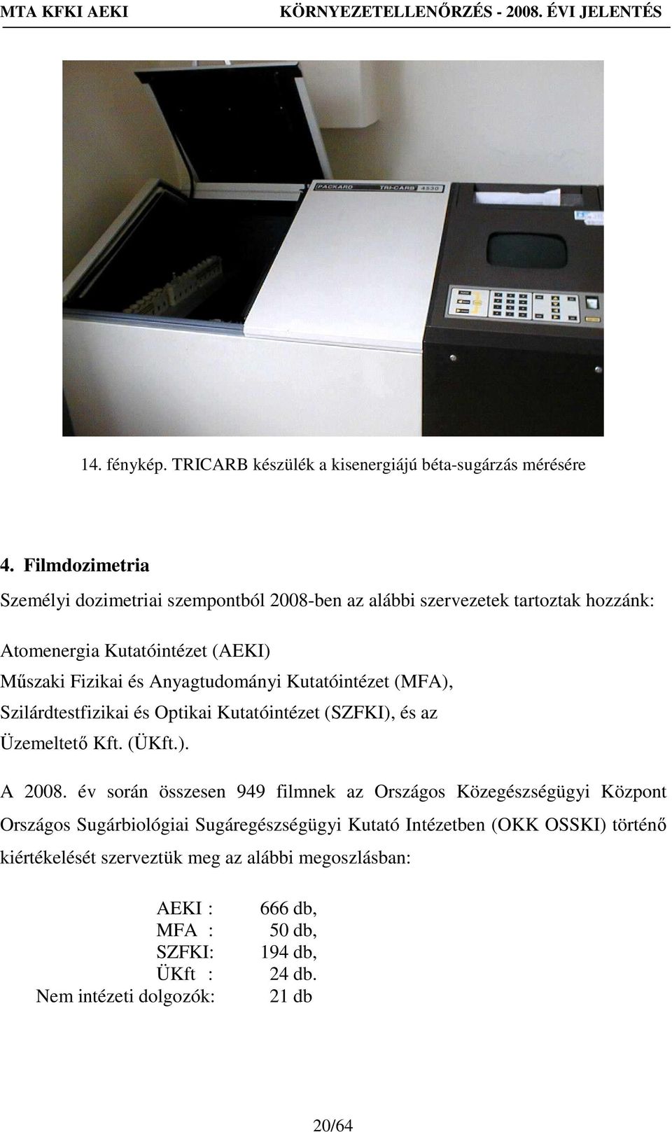 Anyagtudományi Kutatóintézet (MFA), Szilárdtestfizikai és Optikai Kutatóintézet (SZFKI), és az Üzemeltetı Kft. (ÜKft.). A 2008.