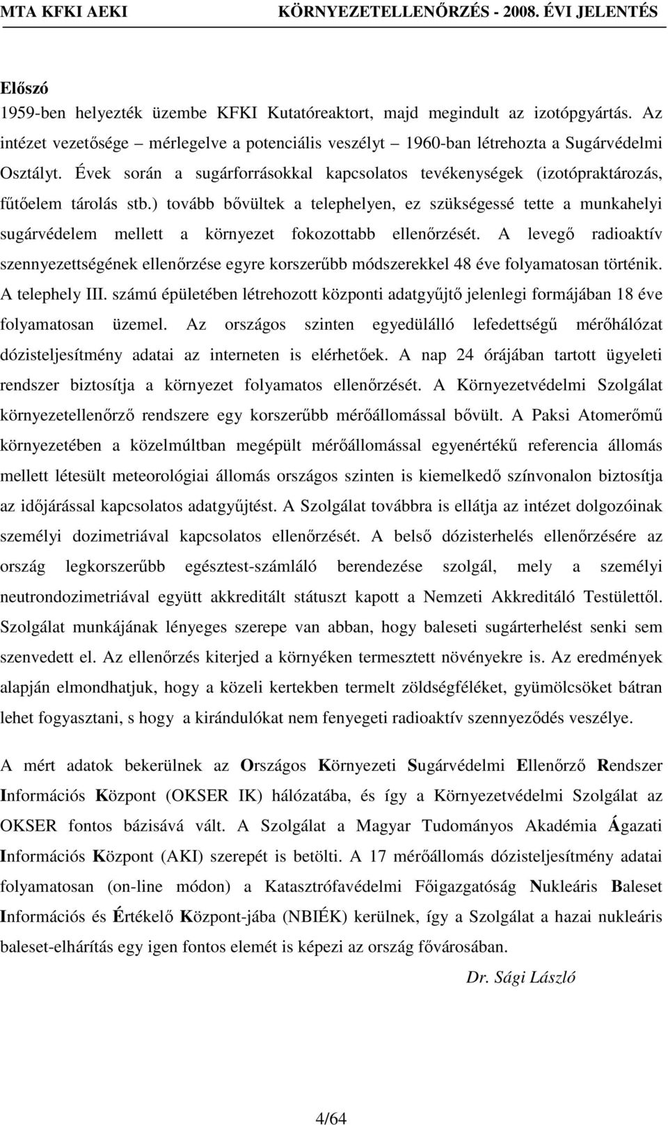 ) tovább bıvültek a telephelyen, ez szükségessé tette a munkahelyi sugárvédelem mellett a környezet fokozottabb ellenırzését.