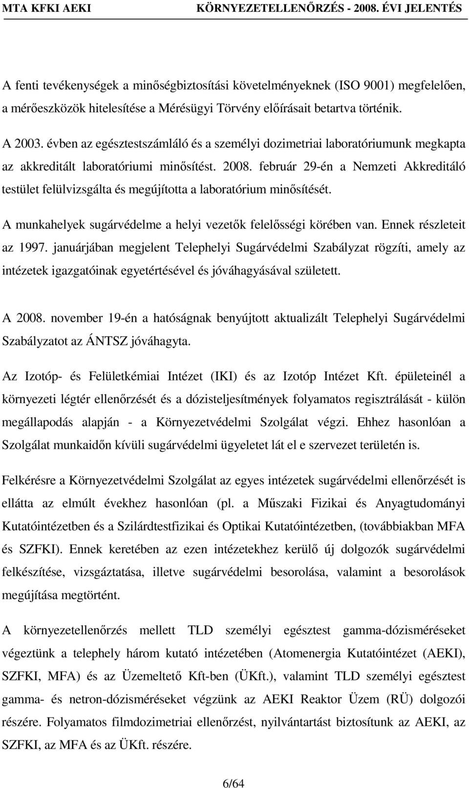 február 29-én a Nemzeti Akkreditáló testület felülvizsgálta és megújította a laboratórium minısítését. A munkahelyek sugárvédelme a helyi vezetık felelısségi körében van. Ennek részleteit az 1997.