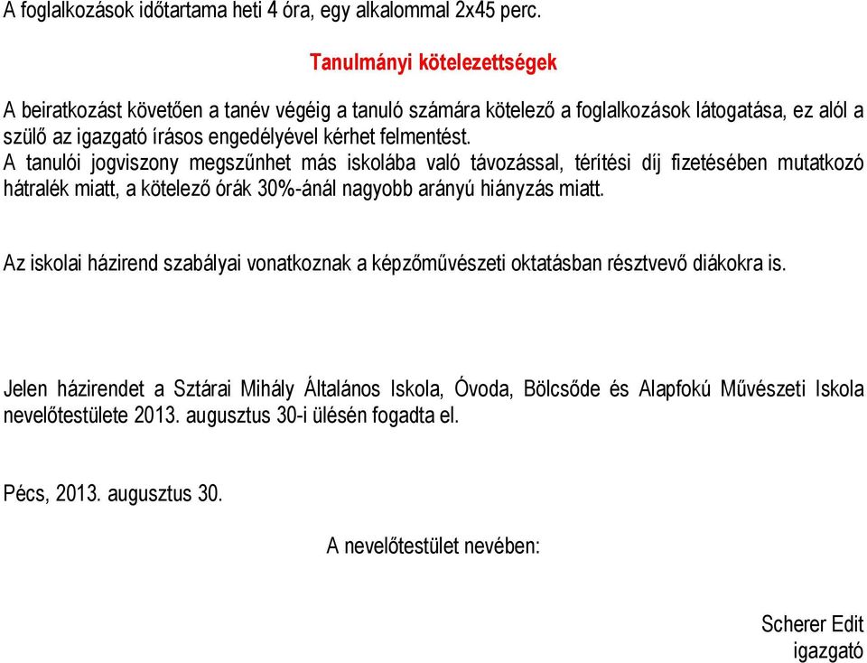 felmentést. A tanulói jogviszony megszűnhet más iskolába való távozással, térítési díj fizetésében mutatkozó hátralék miatt, a kötelező órák 30%-ánál nagyobb arányú hiányzás miatt.