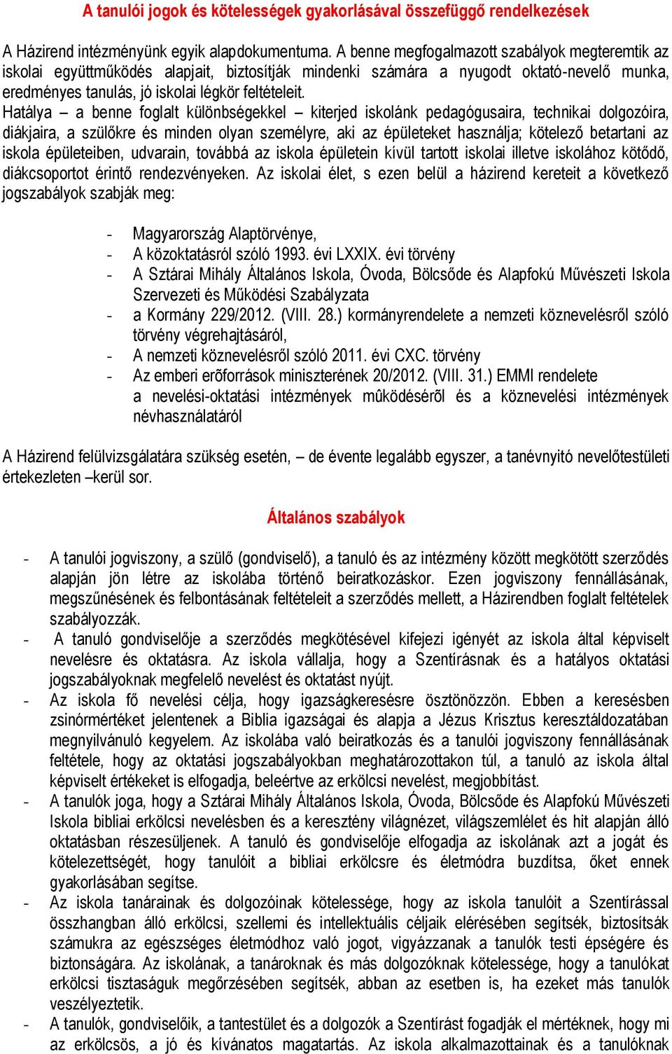 Hatálya a benne foglalt különbségekkel kiterjed iskolánk pedagógusaira, technikai dolgozóira, diákjaira, a szülőkre és minden olyan személyre, aki az épületeket használja; kötelező betartani az