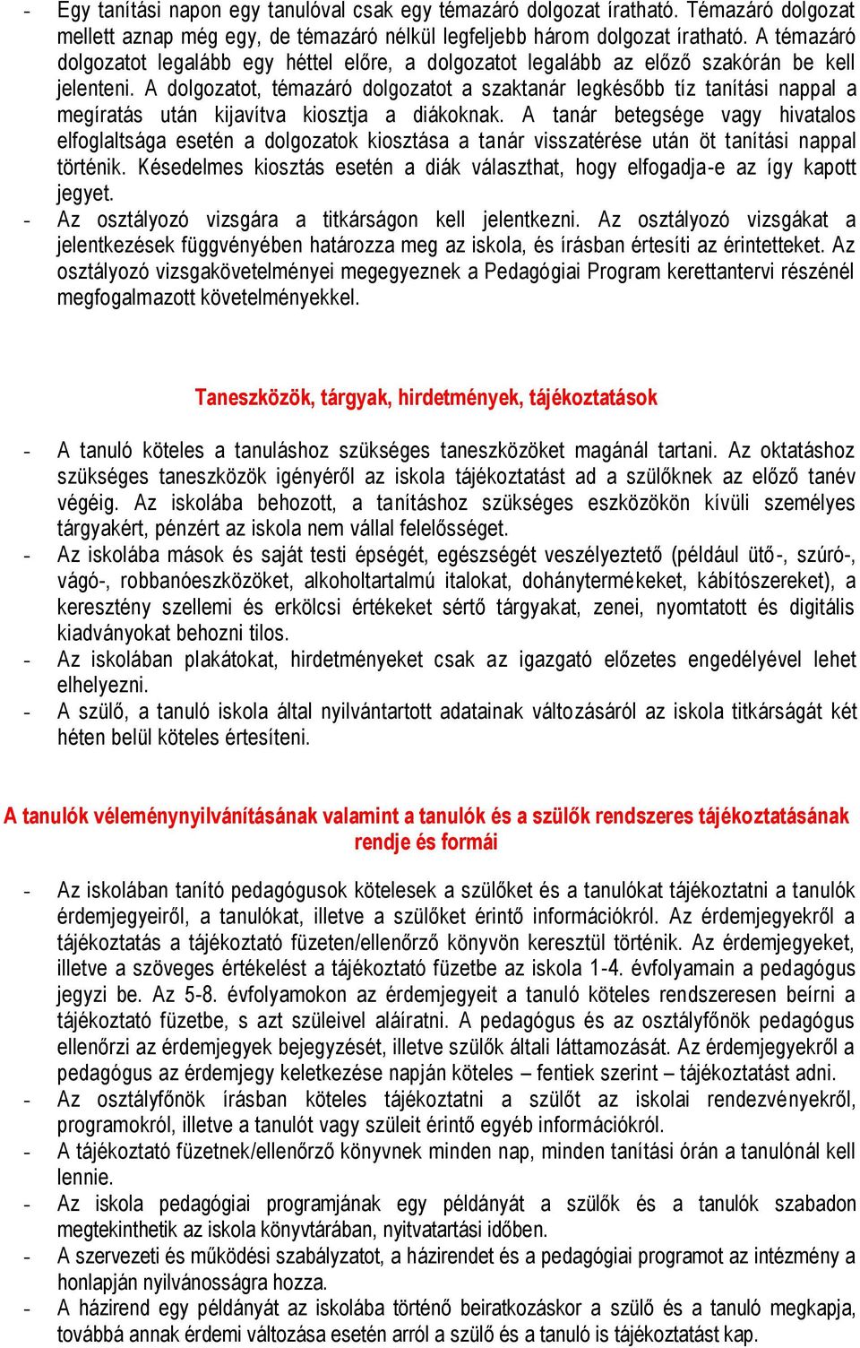 A dolgozatot, témazáró dolgozatot a szaktanár legkésőbb tíz tanítási nappal a megíratás után kijavítva kiosztja a diákoknak.