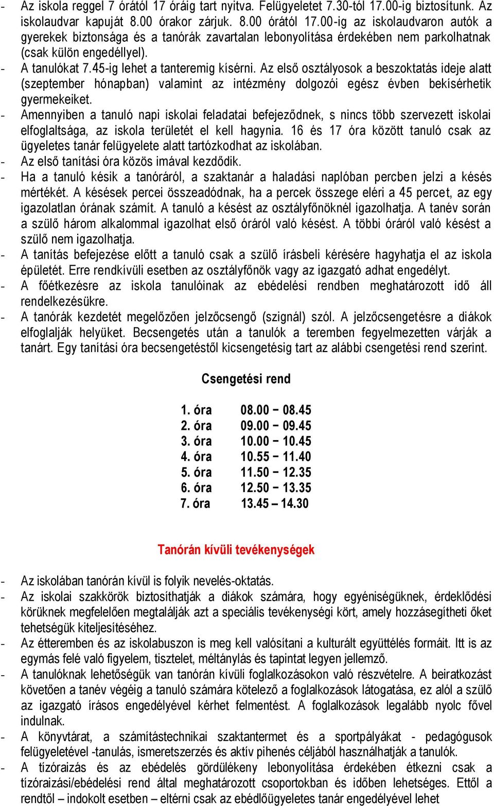 Az első osztályosok a beszoktatás ideje alatt (szeptember hónapban) valamint az intézmény dolgozói egész évben bekísérhetik gyermekeiket.