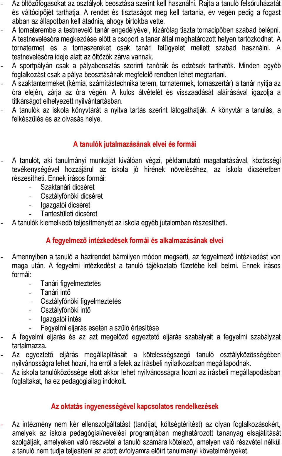 - A tornaterembe a testnevelő tanár engedélyével, kizárólag tiszta tornacipőben szabad belépni. A testnevelésóra megkezdése előtt a csoport a tanár által meghatározott helyen tartózkodhat.