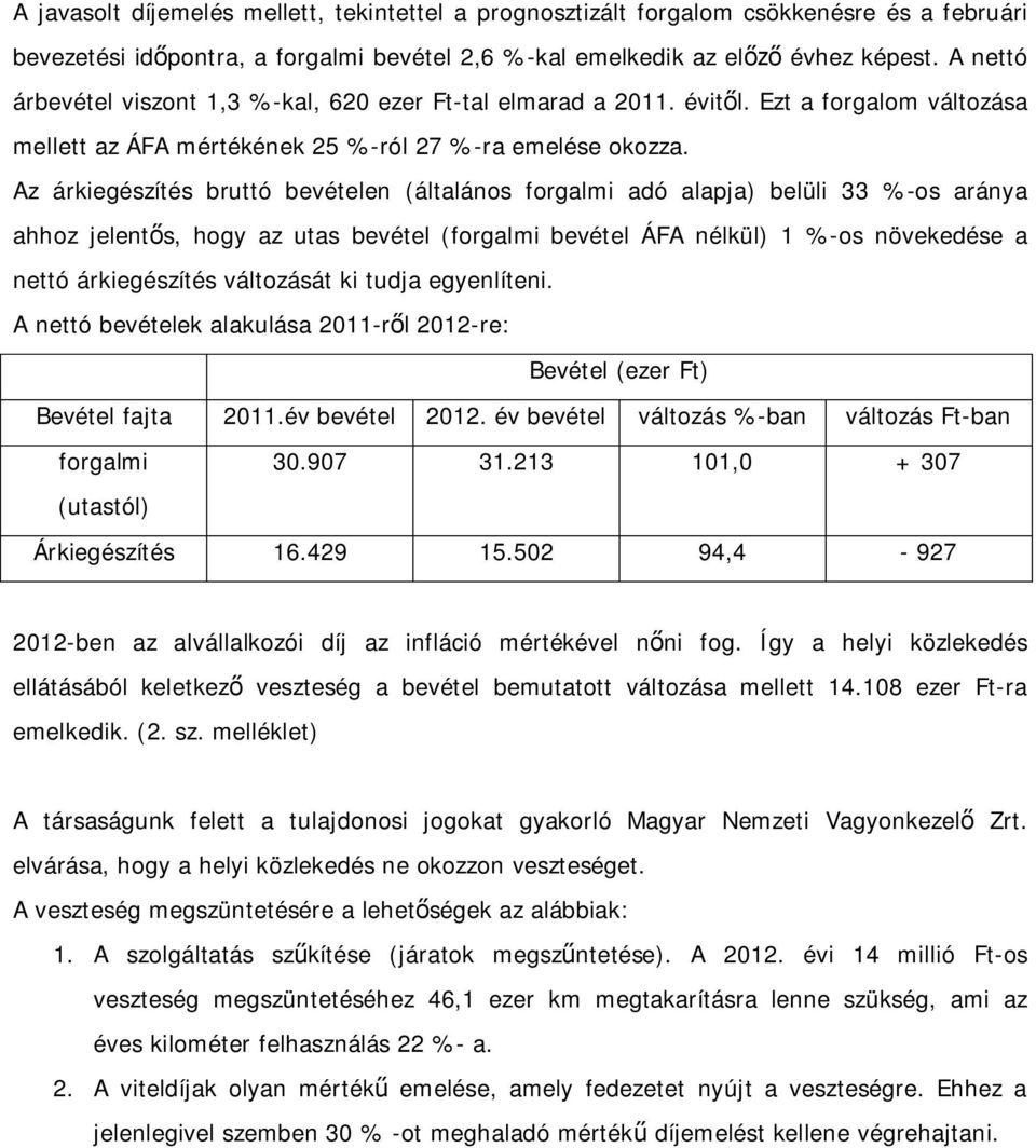 Az árkiegészítés bruttó bevételen (általános forgalmi adó alapja) belüli 33 %-os aránya ahhoz jelentős, hogy az utas bevétel (forgalmi bevétel ÁFA nélkül) 1 %-os növekedése a nettó árkiegészítés