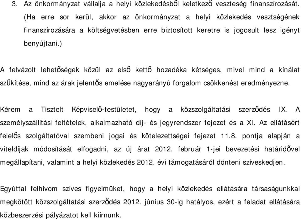 ) A felvázolt lehetőségek közül az első kettő hozadéka kétséges, mivel mind a kínálat szűkítése, mind az árak jelentős emelése nagyarányú forgalom csökkenést eredményezne.