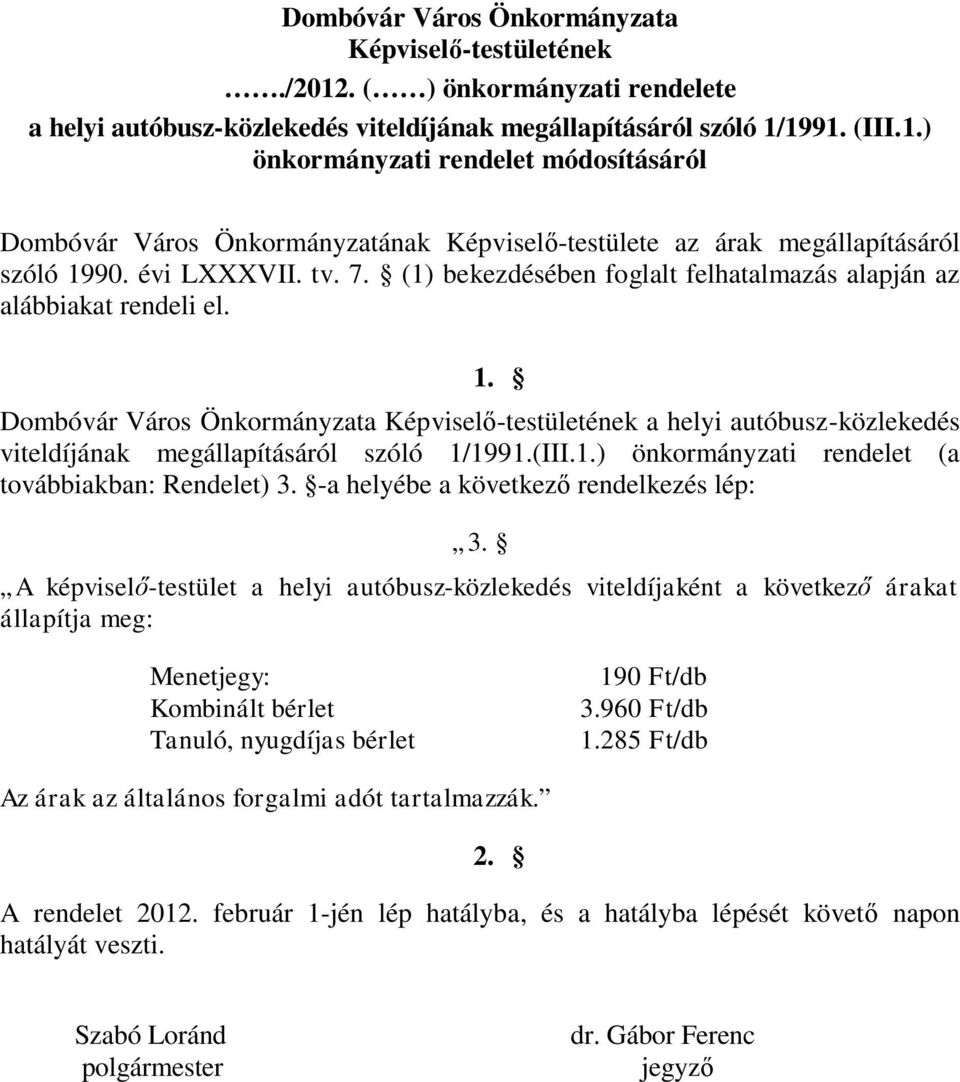 Dombóvár Város Önkormányzata Képviselő-testületének a helyi autóbusz-közlekedés viteldíjának megállapításáról szóló 1/1991.(III.1.) önkormányzati rendelet (a továbbiakban: Rendelet) 3.