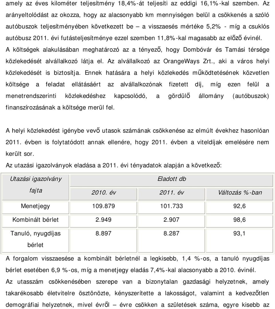 évi futásteljesítménye ezzel szemben 11,8%-kal magasabb az előző évinél. A költségek alakulásában meghatározó az a tényező, hogy Dombóvár és Tamási térsége közlekedését alvállalkozó látja el.