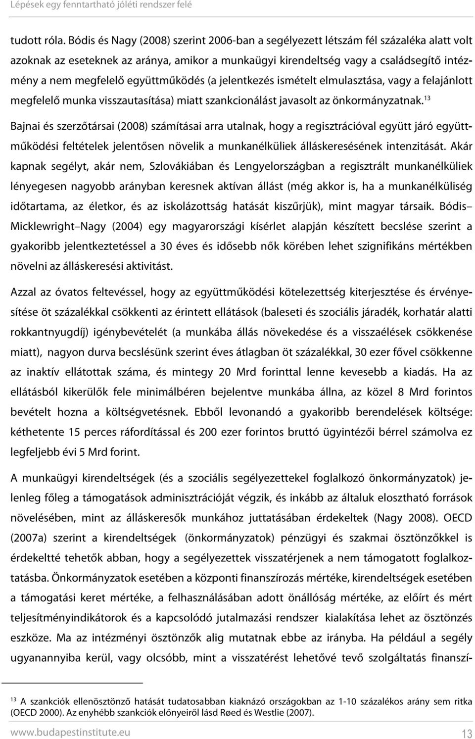 együttműködés (a jelentkezés ismételt elmulasztása, vagy a felajánlott megfelelő munka visszautasítása) miatt szankcionálást javasolt az önkormányzatnak.