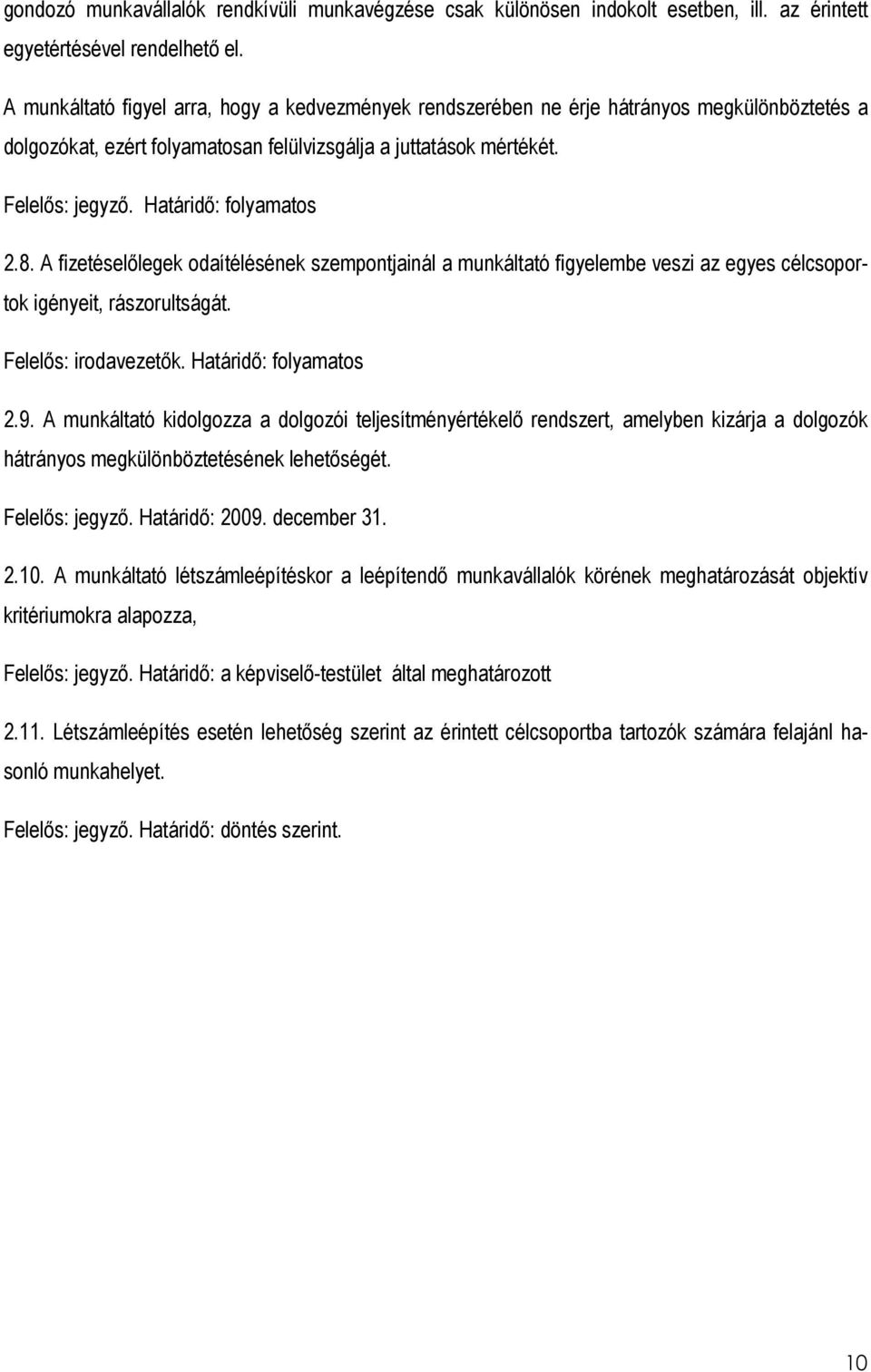 A fizetéselılegek odaítélésének szempontjainál a munkáltató figyelembe veszi az egyes célcsoportok igényeit, rászorultságát. Felelıs: irodavezetık. Határidı: folyamatos 2.9.