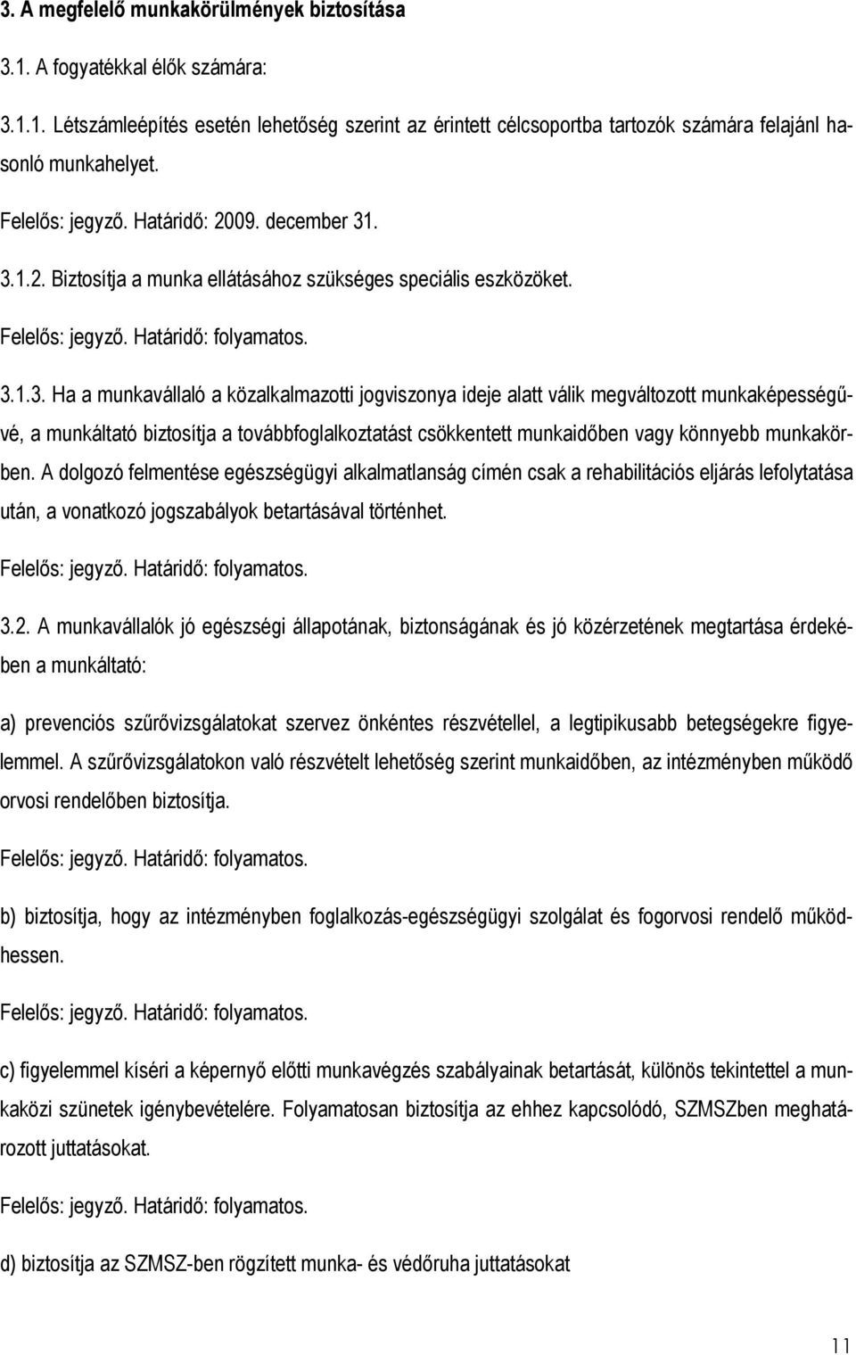 . 3.1.2. Biztosítja a munka ellátásához szükséges speciális eszközöket.. 3.1.3. Ha a munkavállaló a közalkalmazotti jogviszonya ideje alatt válik megváltozott munkaképességővé, a munkáltató biztosítja a továbbfoglalkoztatást csökkentett munkaidıben vagy könnyebb munkakörben.