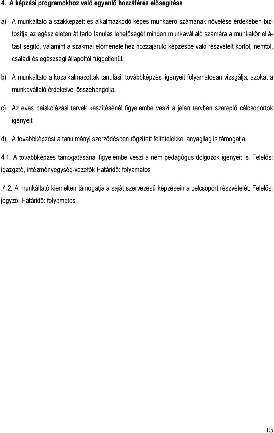 b) A munkáltató a közalkalmazottak tanulási, továbbképzési igényeit folyamatosan vizsgálja, azokat a munkavállaló érdekeivel összehangolja.