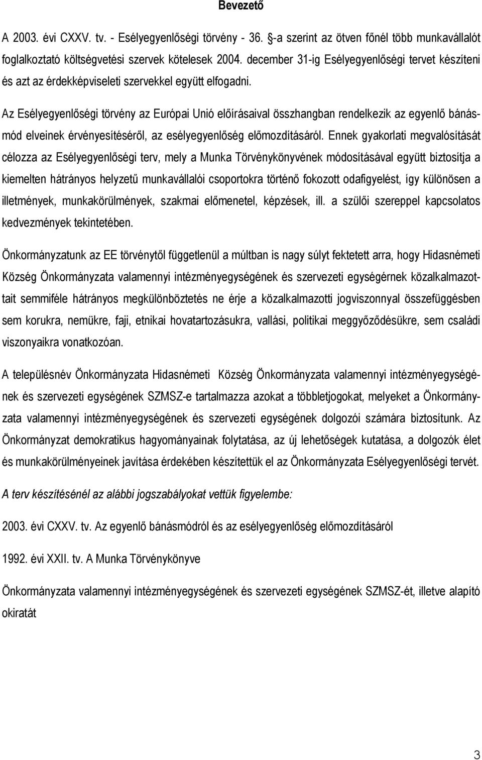 Az Esélyegyenlıségi törvény az Európai Unió elıírásaival összhangban rendelkezik az egyenlı bánásmód elveinek érvényesítésérıl, az esélyegyenlıség elımozdításáról.