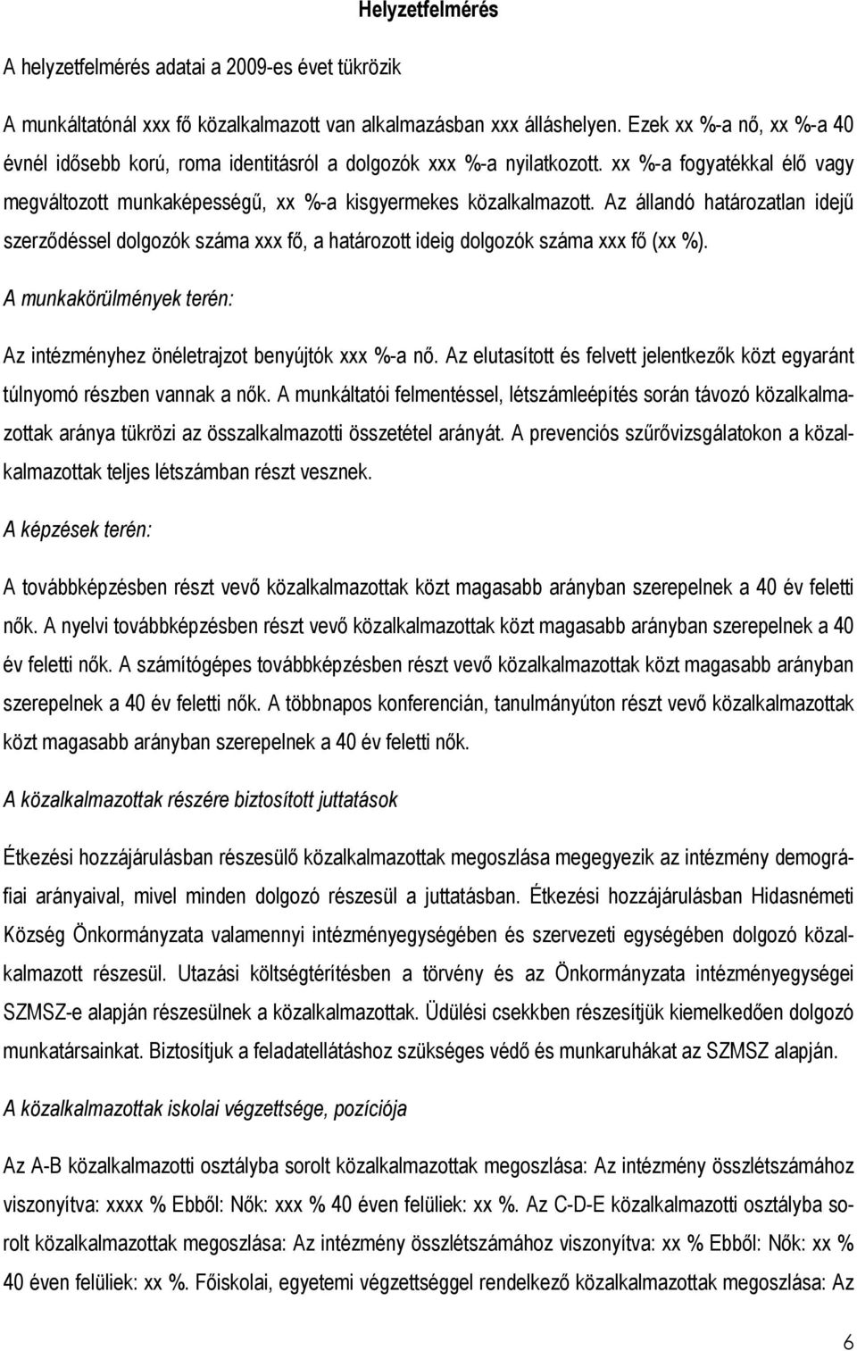 Az állandó határozatlan idejő szerzıdéssel dolgozók száma xxx fı, a határozott ideig dolgozók száma xxx fı (xx %). A munkakörülmények terén: Az intézményhez önéletrajzot benyújtók xxx %-a nı.