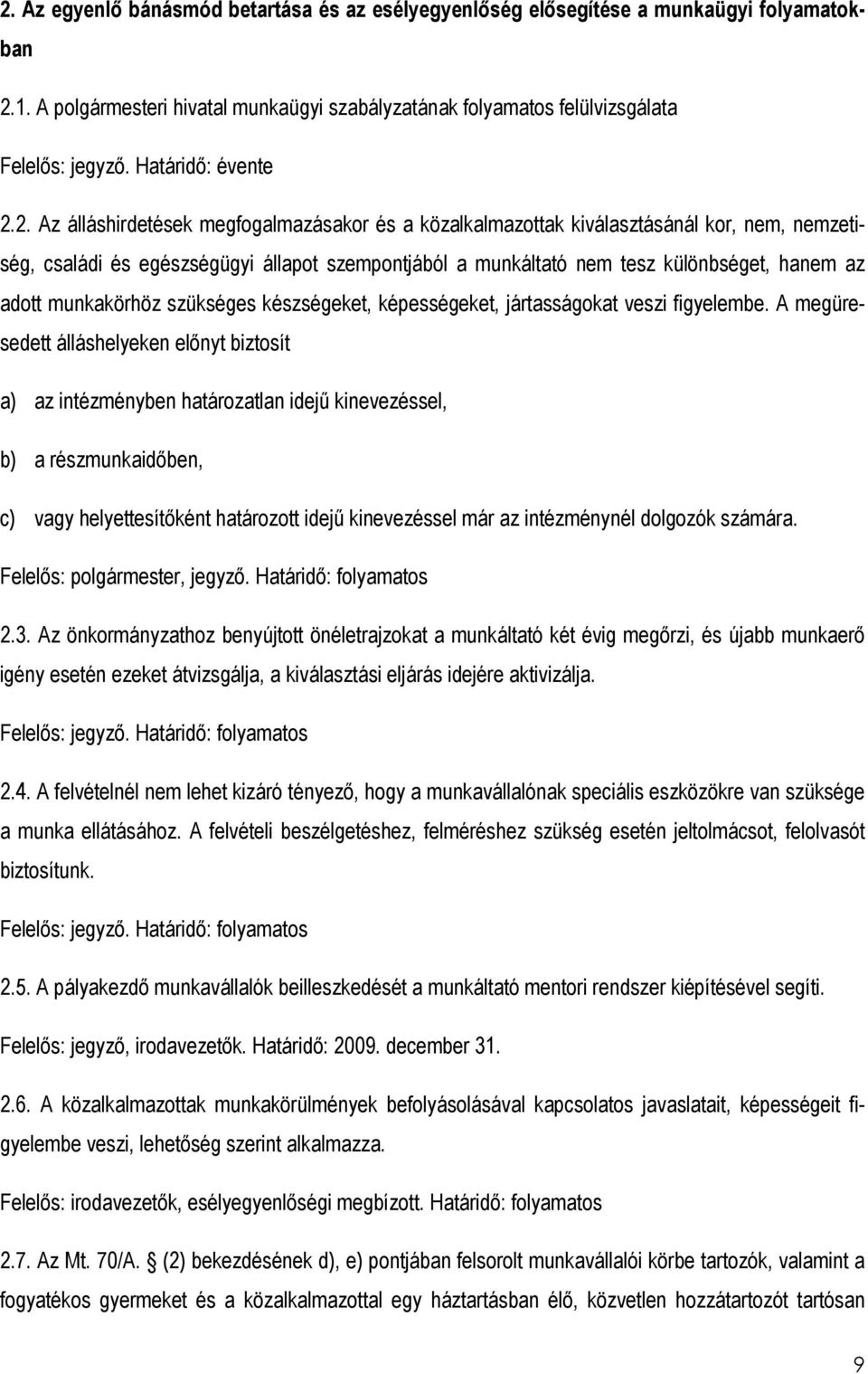 2. Az álláshirdetések megfogalmazásakor és a közalkalmazottak kiválasztásánál kor, nem, nemzetiség, családi és egészségügyi állapot szempontjából a munkáltató nem tesz különbséget, hanem az adott