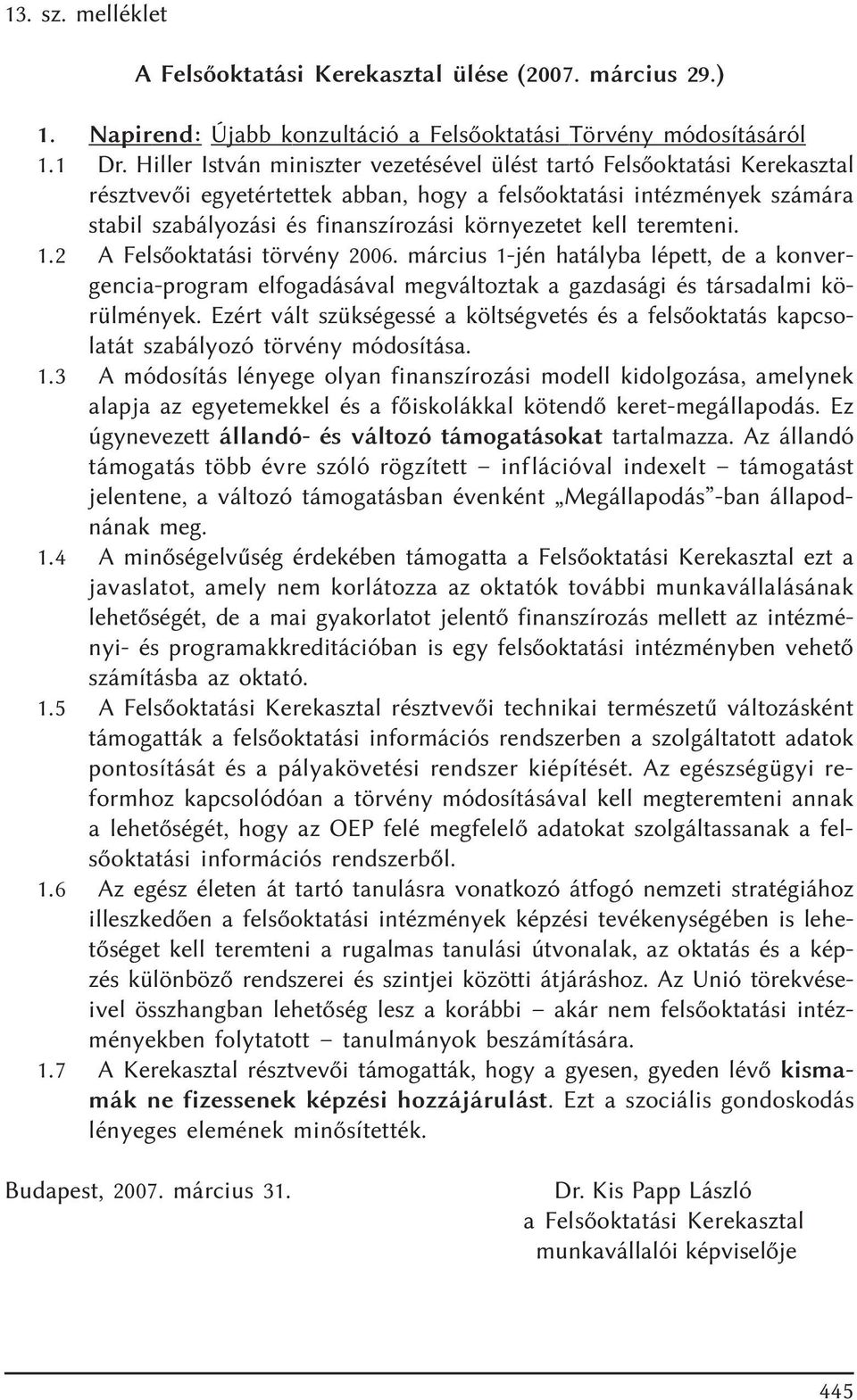 kell teremteni. 1.2 A Felsõoktatási törvény 2006. március 1-jén hatályba lépett, de a konvergencia-program elfogadásával megváltoztak a gazdasági és társadalmi körülmények.