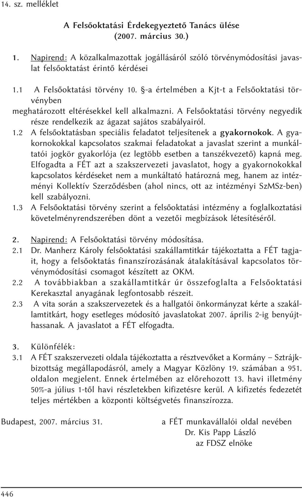 A Felsõoktatási törvény negyedik része rendelkezik az ágazat sajátos szabályairól. 1.2 A felsõoktatásban speciális feladatot teljesítenek a gyakornokok.