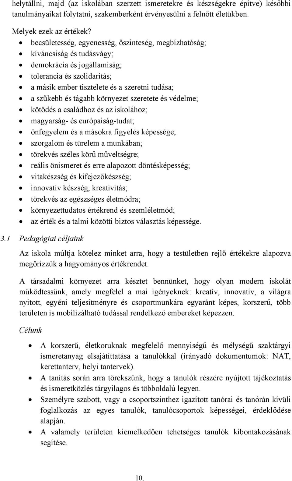 tágabb környezet szeretete és védelme; kötődés a családhoz és az iskolához; magyarság- és európaiság-tudat; önfegyelem és a másokra figyelés képessége; szorgalom és türelem a munkában; törekvés