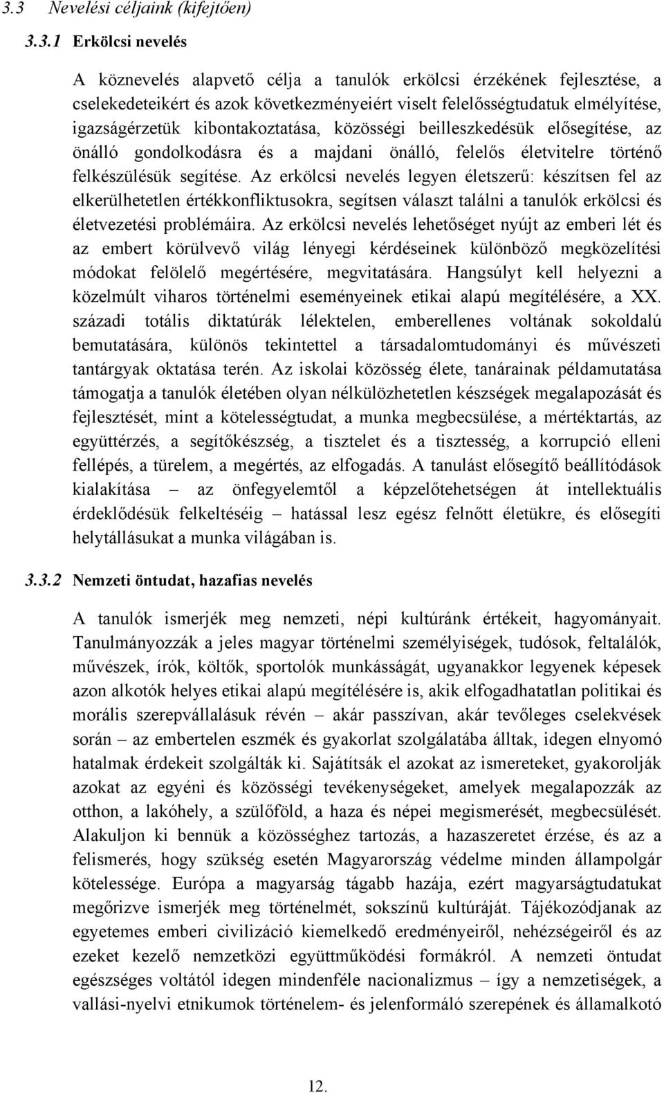 Az erkölcsi nevelés legyen életszerű: készítsen fel az elkerülhetetlen értékkonfliktusokra, segítsen választ találni a tanulók erkölcsi és életvezetési problémáira.