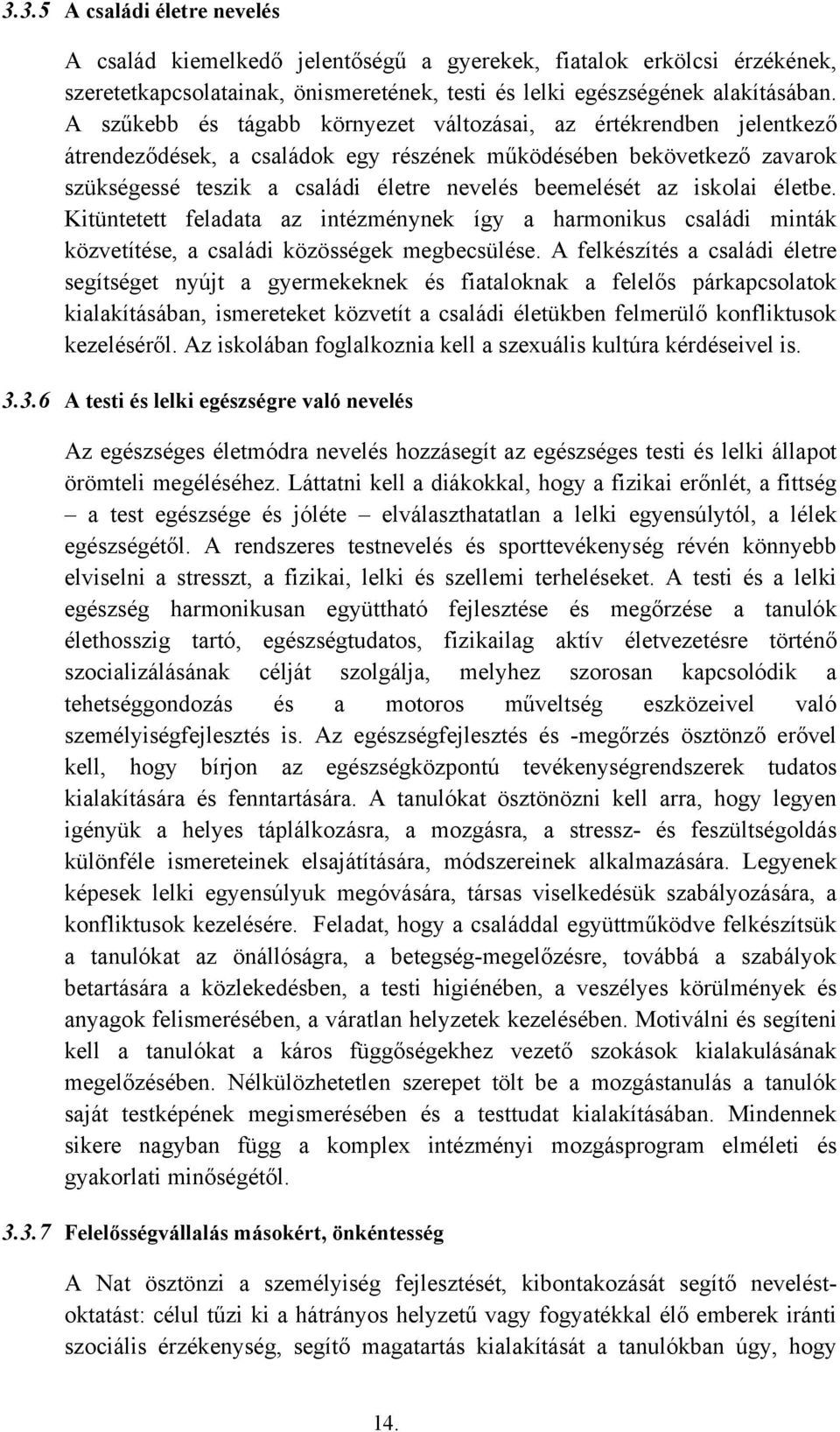 iskolai életbe. Kitüntetett feladata az intézménynek így a harmonikus családi minták közvetítése, a családi közösségek megbecsülése.