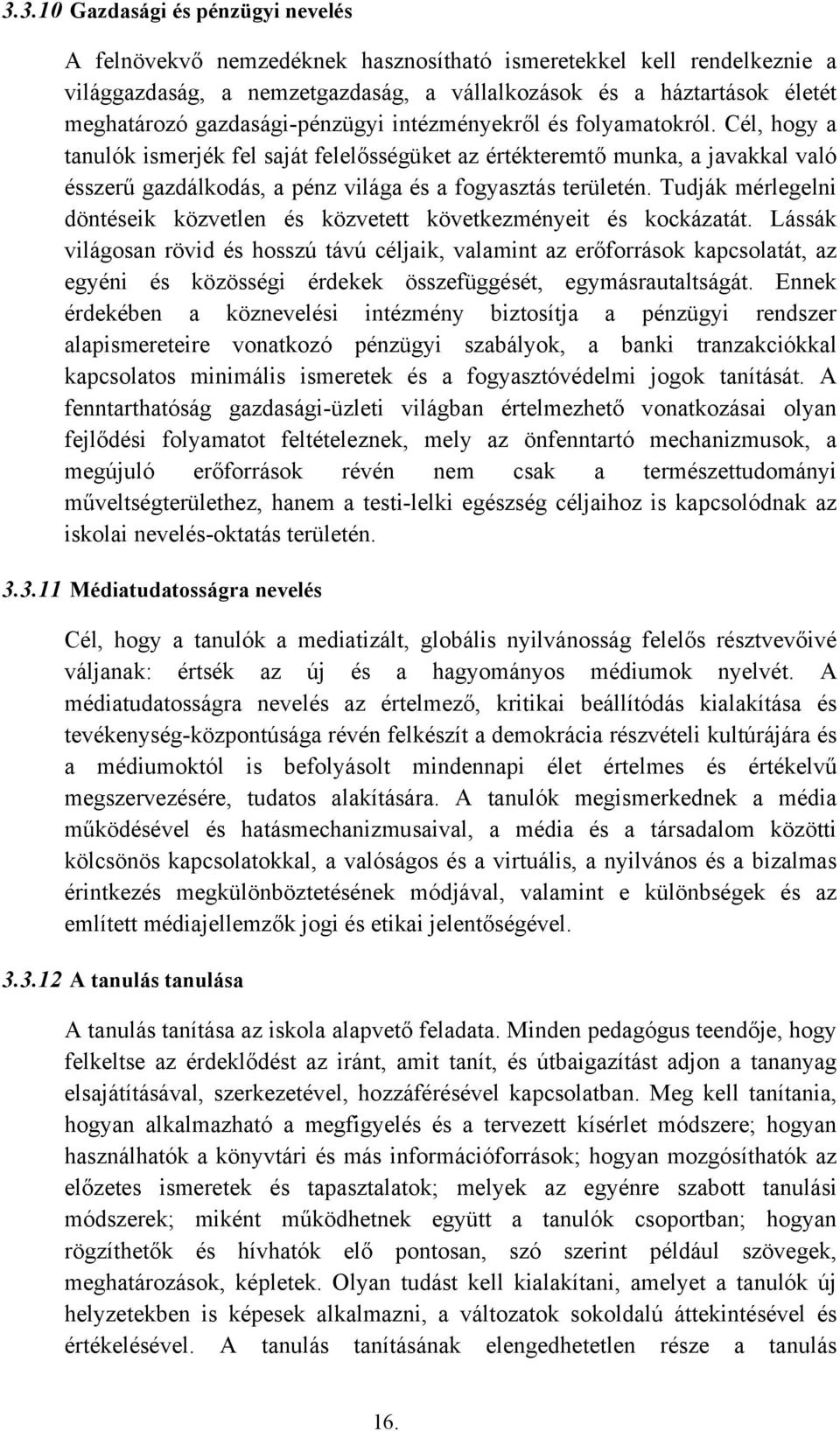 Cél, hogy a tanulók ismerjék fel saját felelősségüket az értékteremtő munka, a javakkal való ésszerű gazdálkodás, a pénz világa és a fogyasztás területén.