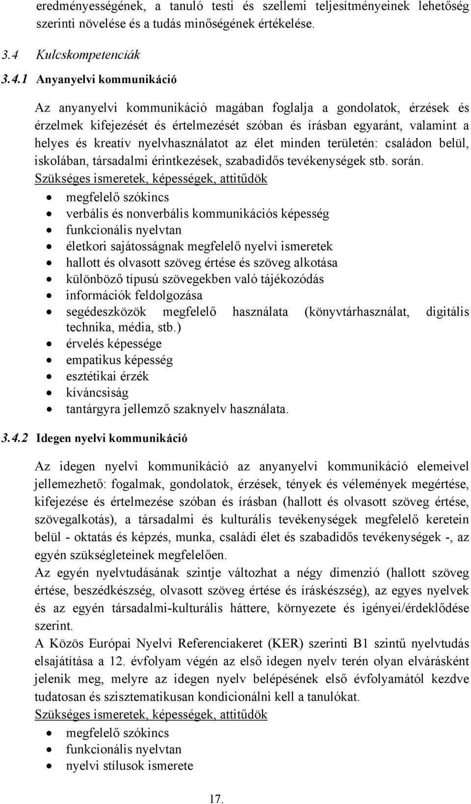 1 Anyanyelvi kommunikáció Az anyanyelvi kommunikáció magában foglalja a gondolatok, érzések és érzelmek kifejezését és értelmezését szóban és írásban egyaránt, valamint a helyes és kreatív