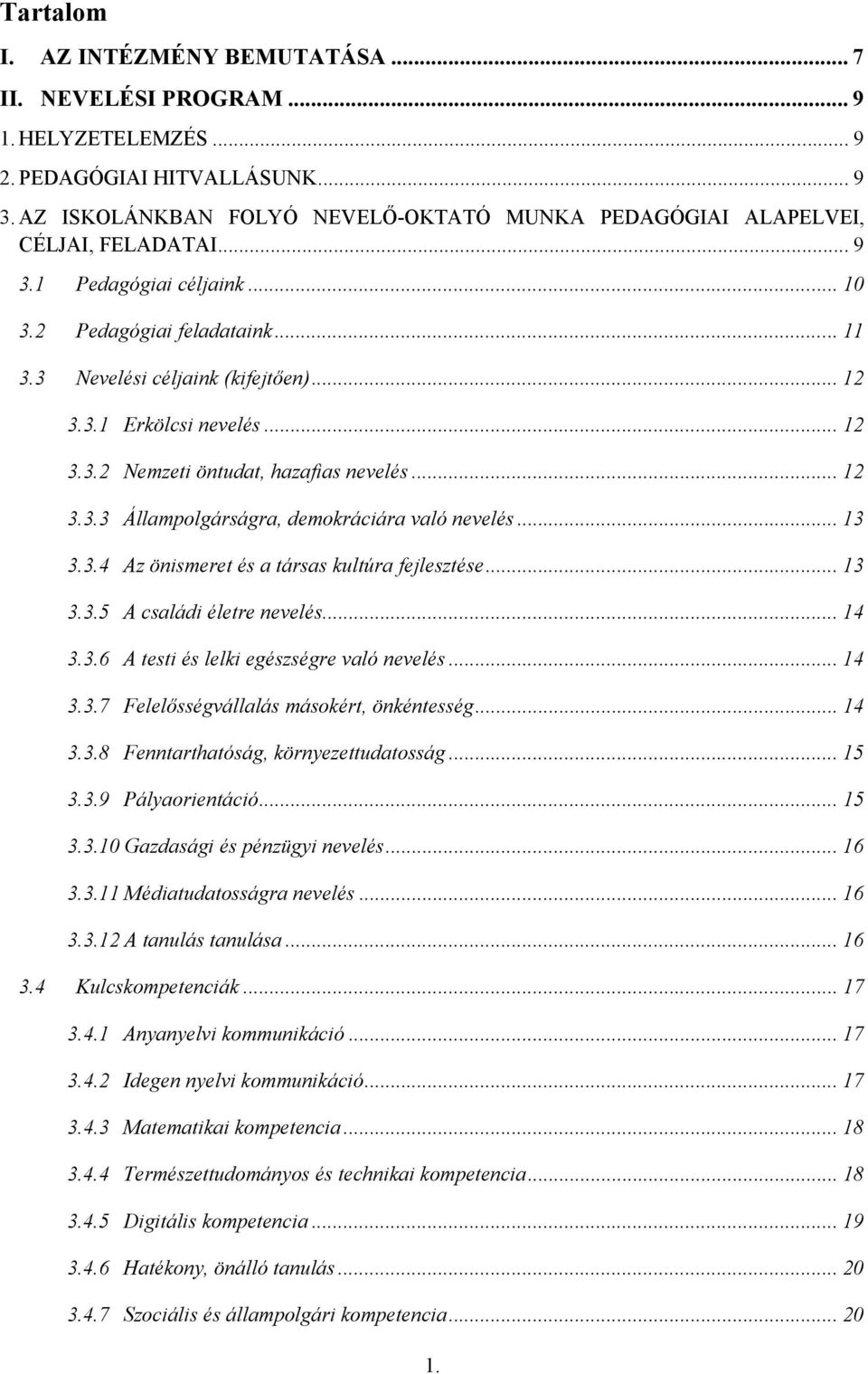 .. 12 3.3.2 Nemzeti öntudat, hazafias nevelés... 12 3.3.3 Állampolgárságra, demokráciára való nevelés... 13 3.3.4 Az önismeret és a társas kultúra fejlesztése... 13 3.3.5 A családi életre nevelés.