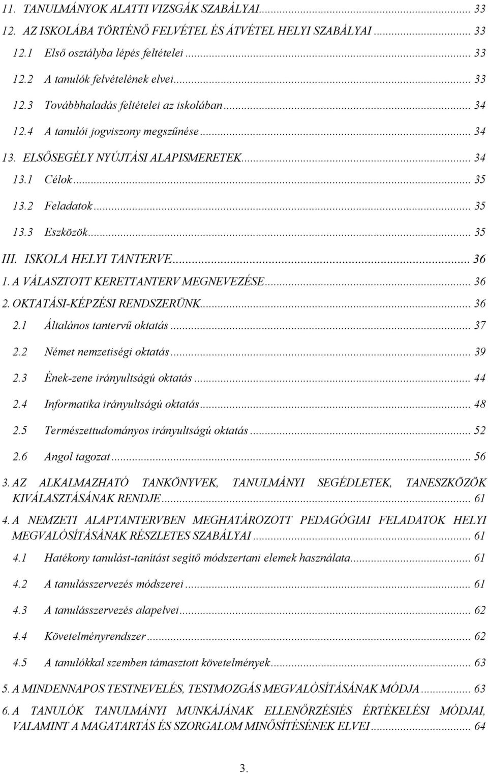 A VÁLASZTOTT KERETTANTERV MEGNEVEZÉSE... 36 2. OKTATÁSI-KÉPZÉSI RENDSZERÜNK... 36 2.1 Általános tantervű oktatás... 37 2.2 Német nemzetiségi oktatás... 39 2.3 Ének-zene irányultságú oktatás... 44 2.